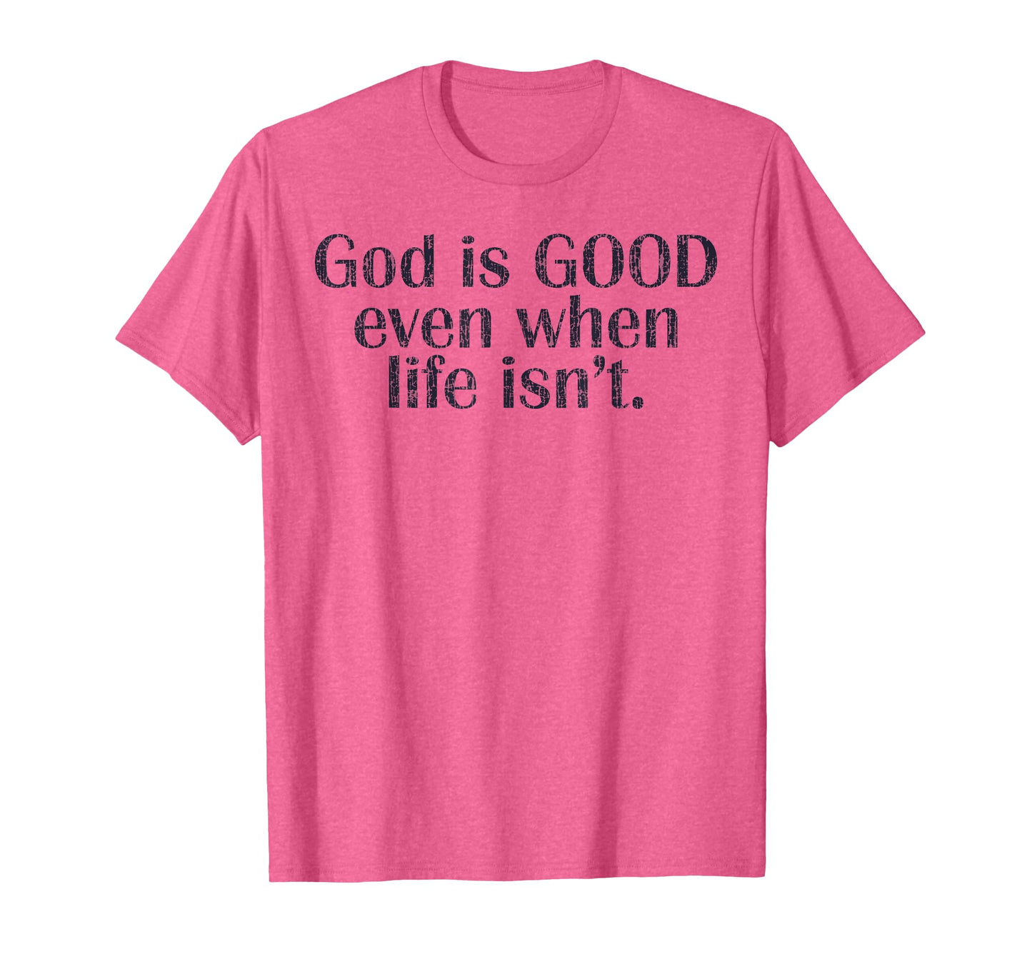 God Is Good Even When Life Isn't Christian T-Shirt