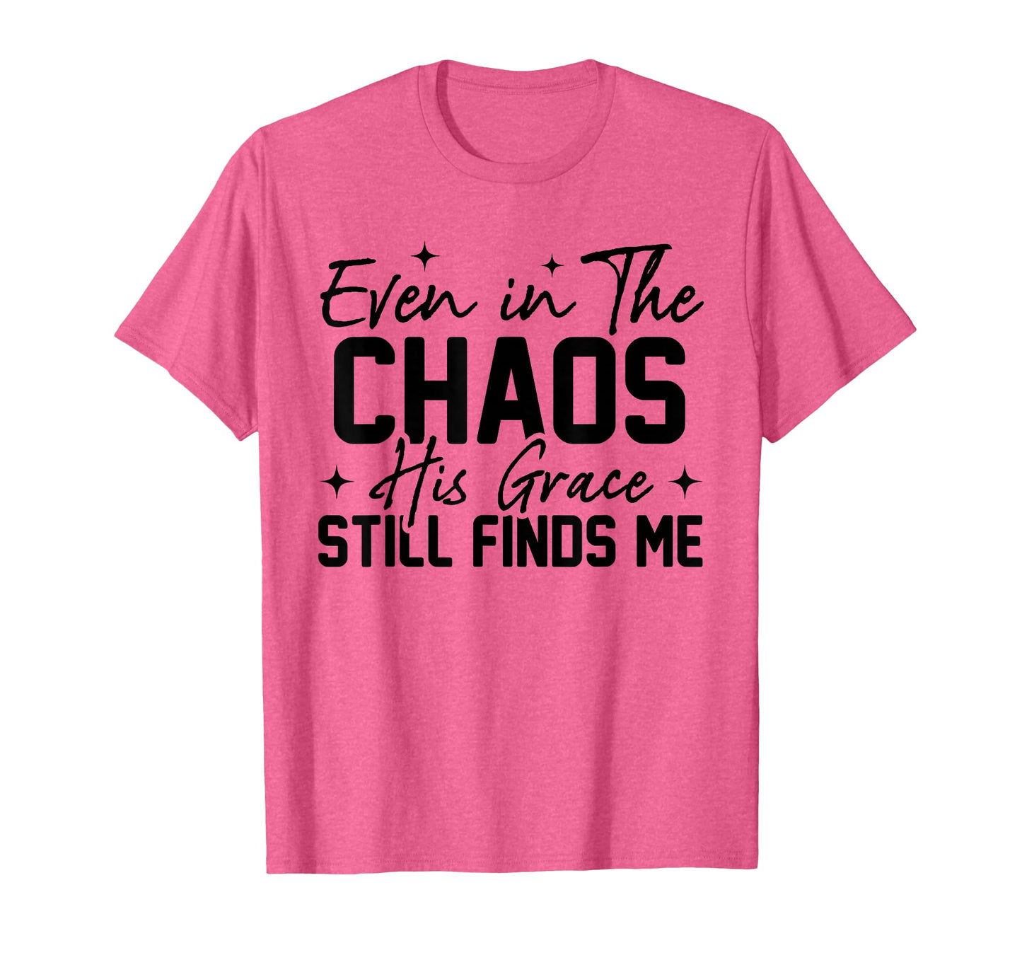 Even in The Chaos His Grace Still Finds Me Christian Faith T-Shirt
