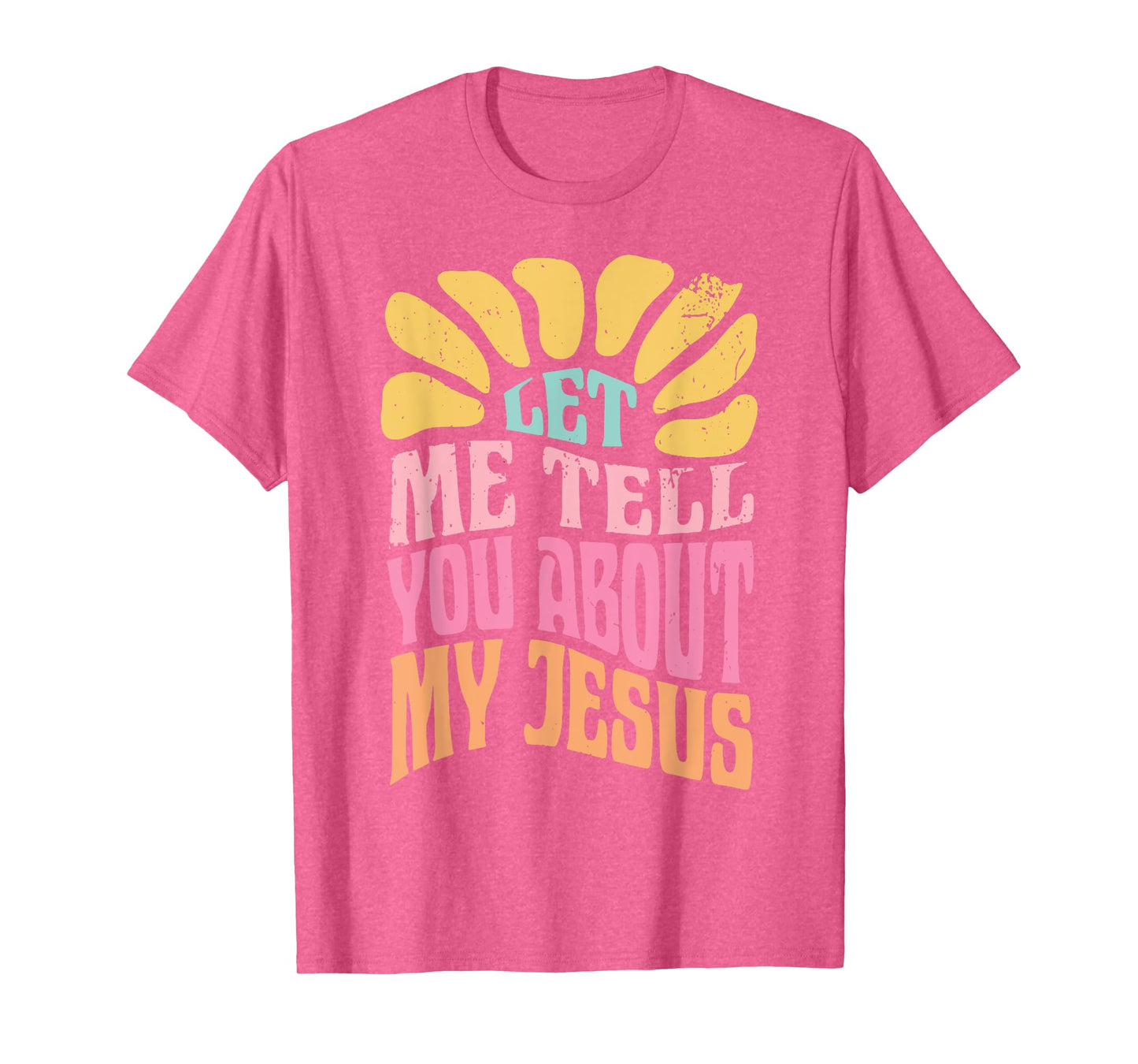 Let Me Tell You About My Jesus T-Shirt