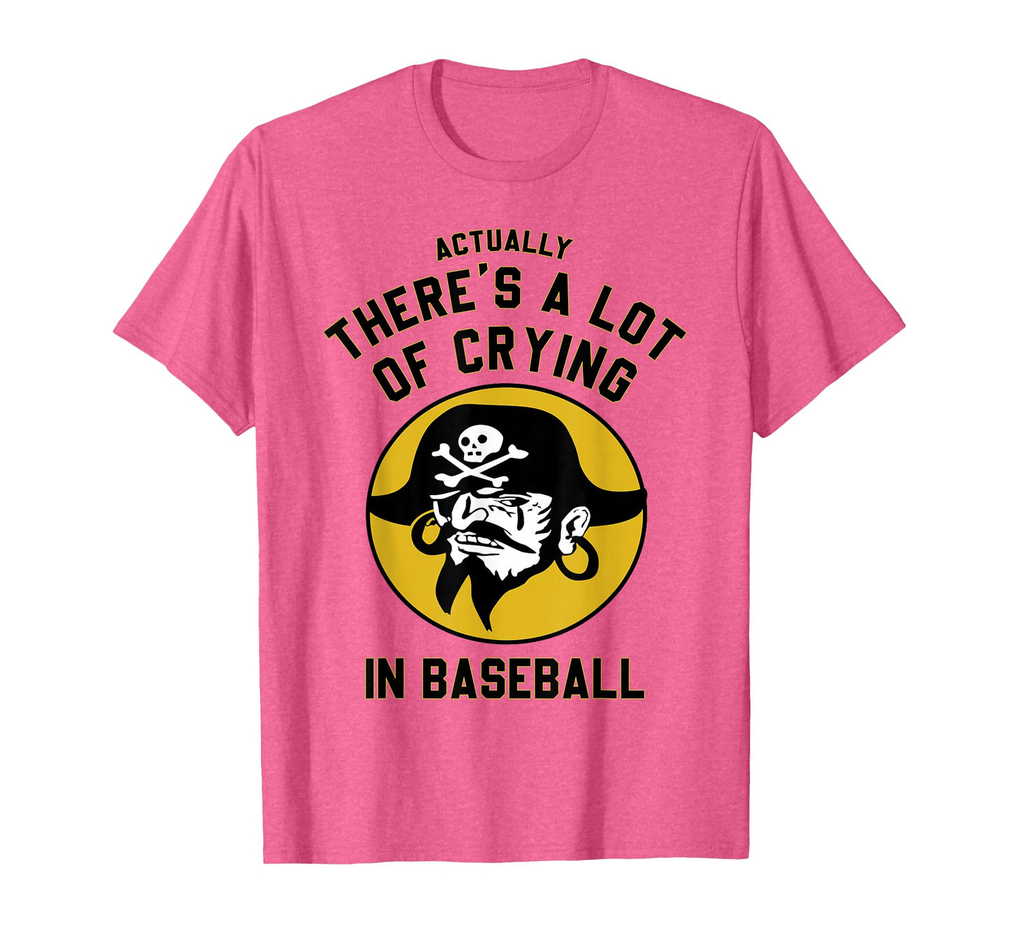 Actually There A Lot Of Crying In Baseball Lovers Pirate T-Shirt