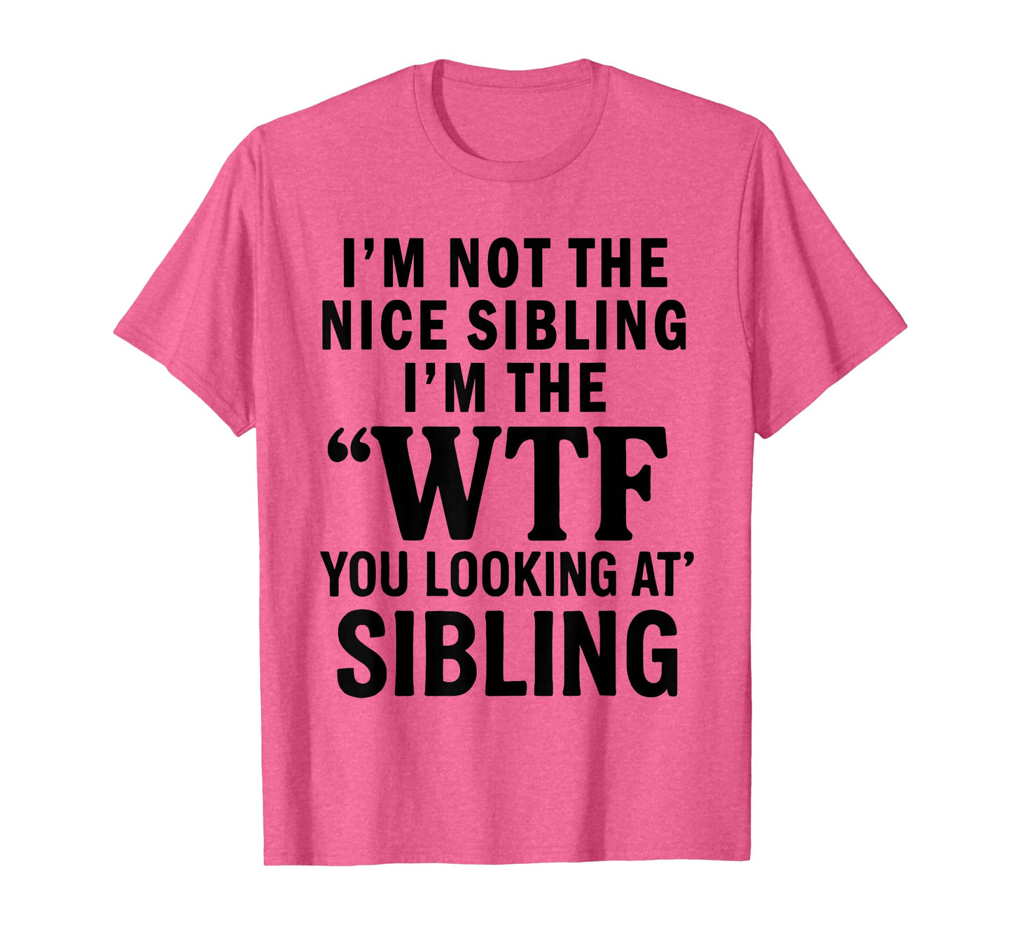I'm Not The Nice Sibling I'm The WTF You Looking at Sibling T-Shirt