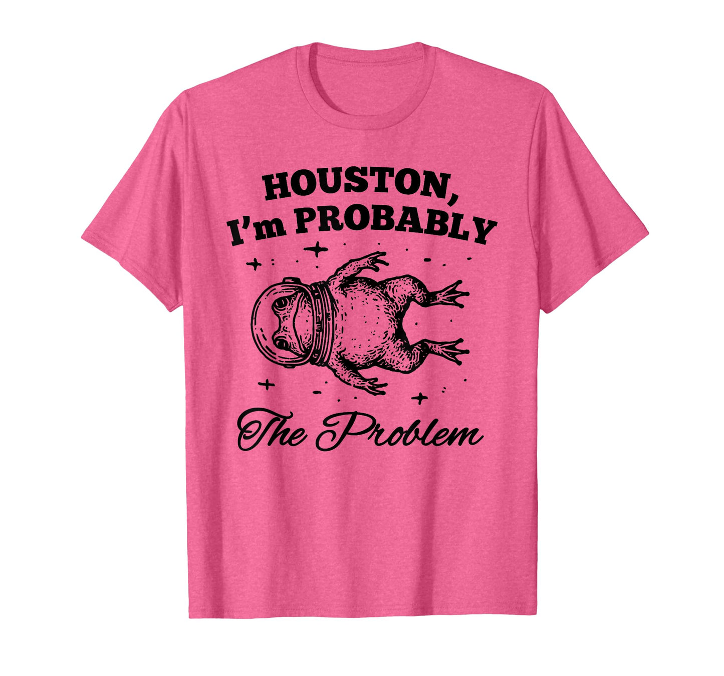 HOUSTON I'm PROBABLY The Problem Funny design T-Shirt