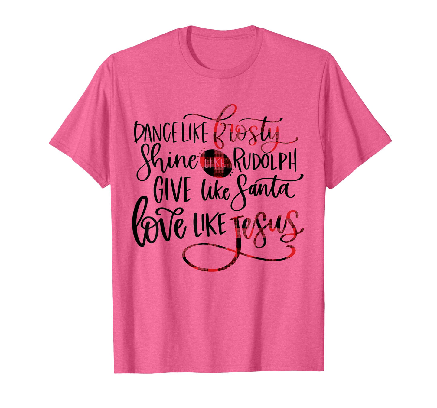 Dance Like Frosty Shine Like Rudolph Love Like Jesus Xmas T-Shirt