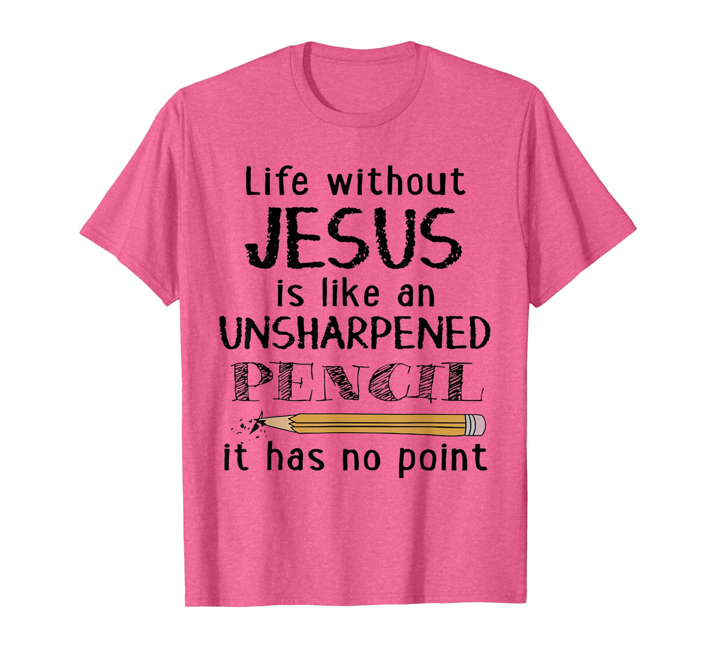 Life Without Jesus Is Like Unsharpened Pencil Has No Point T-Shirt