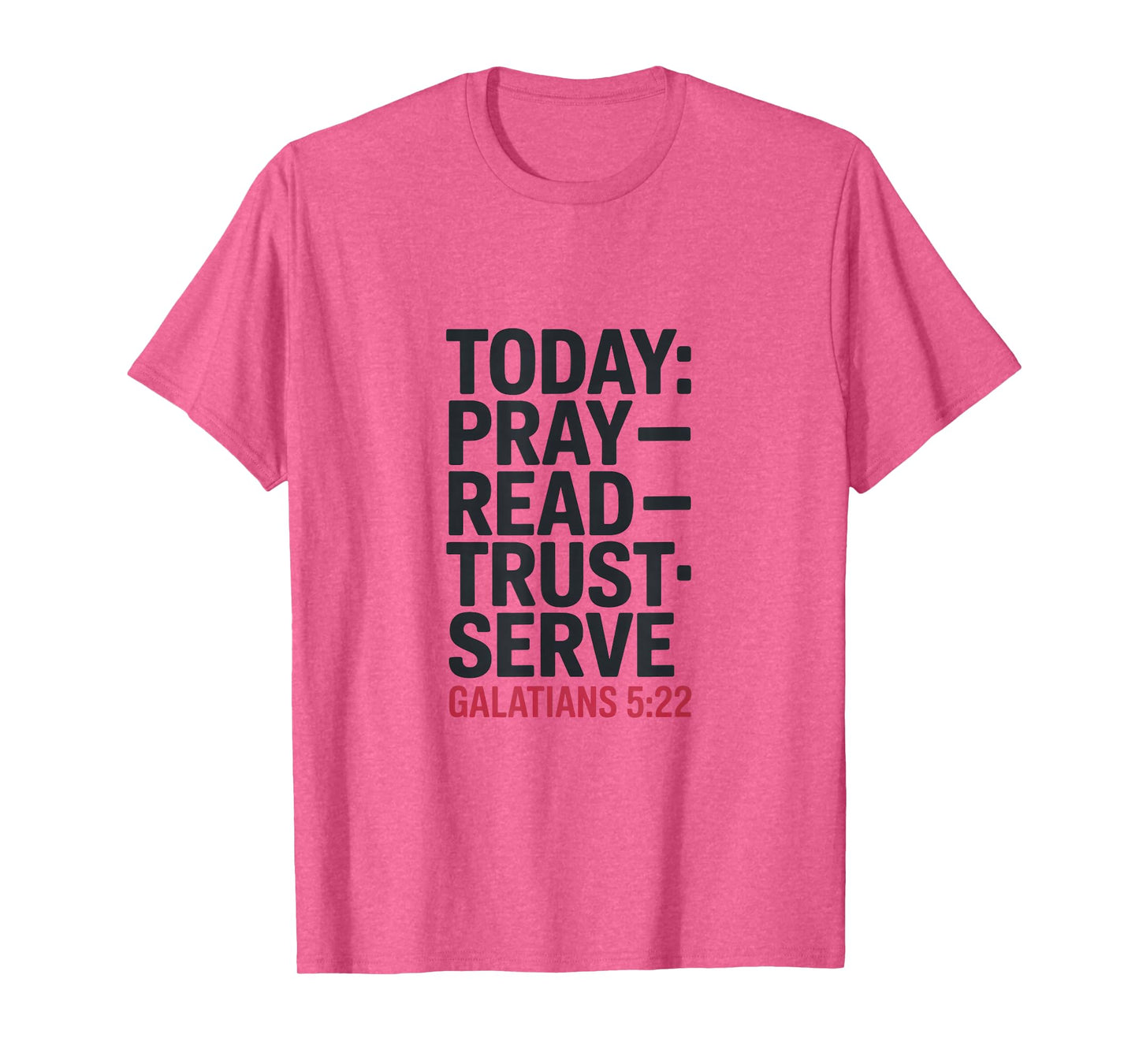 Today Pray Read Trust Serve Galatians 5 22 T-Shirt