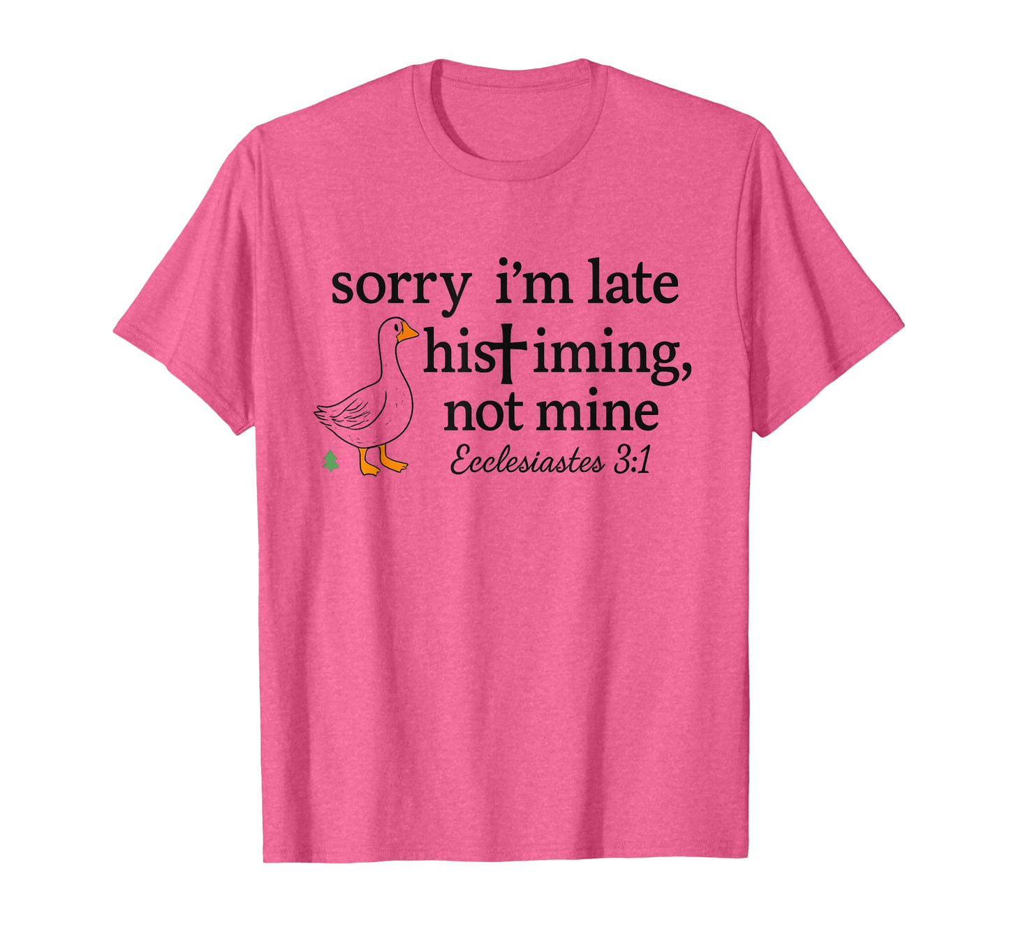 Sorry I'm Late His Timing Not Mine Funny Christian Goose T-Shirt