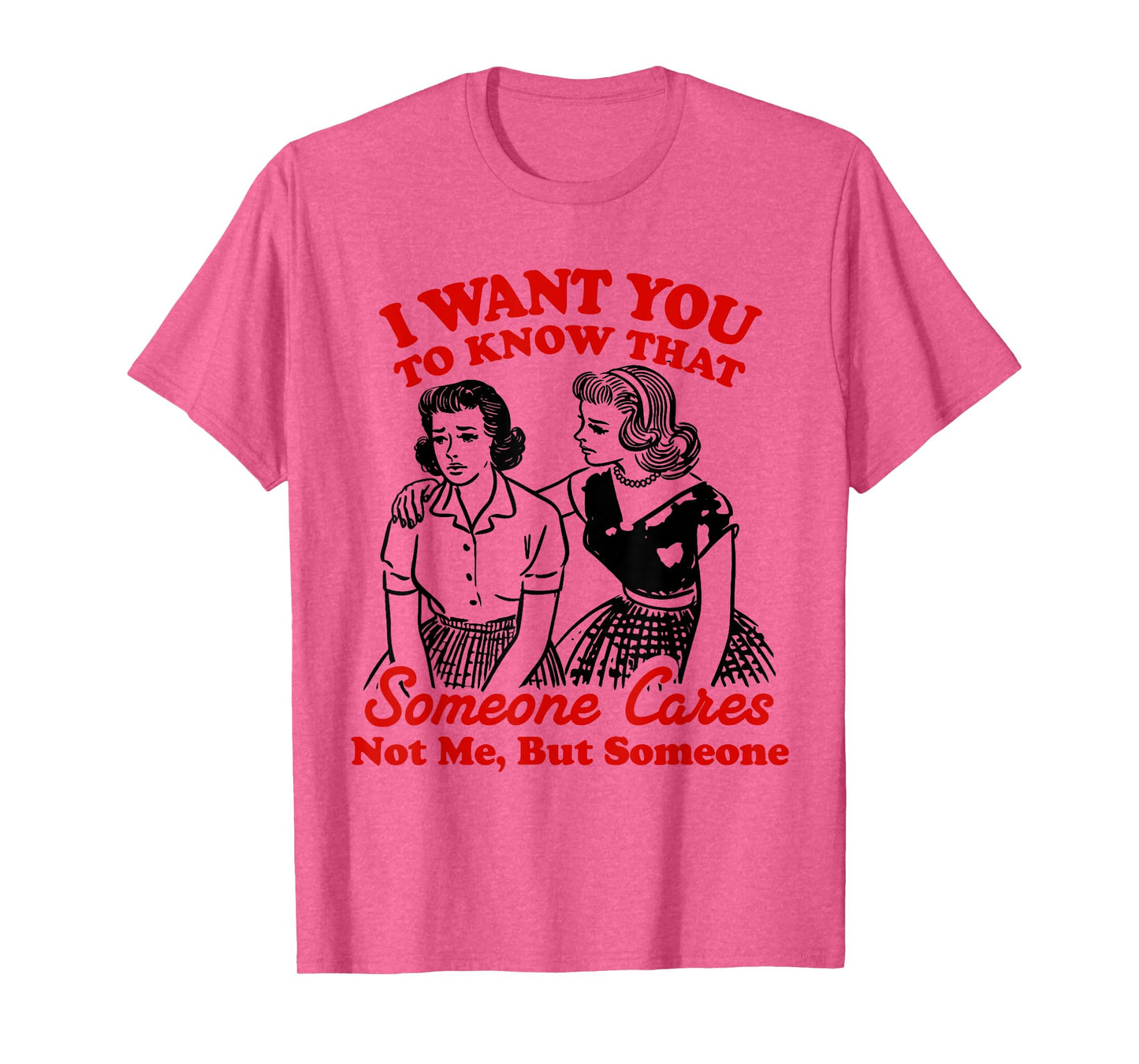 I Want You To Know Someone Cares Not Me But Someone Women T-Shirt