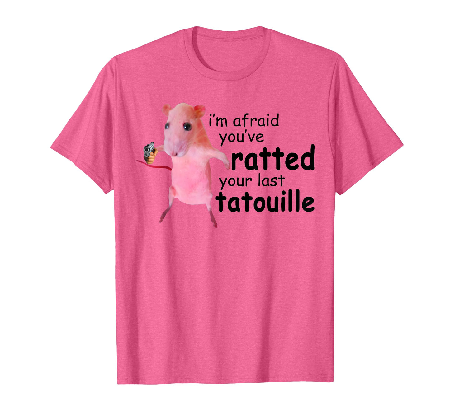 Funny Pink Rat, I'm Afraid You've Ratted Your Last Tatouille T-Shirt