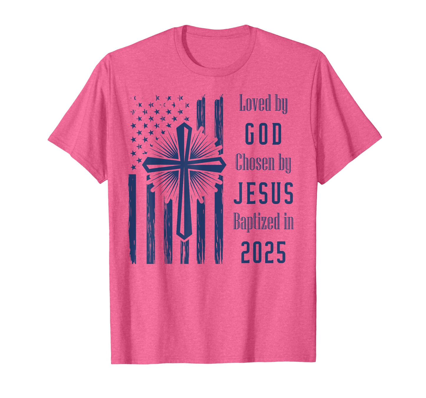 Loved By God Chosen By Jesus Baptized 2025 Flag And Cross T-Shirt