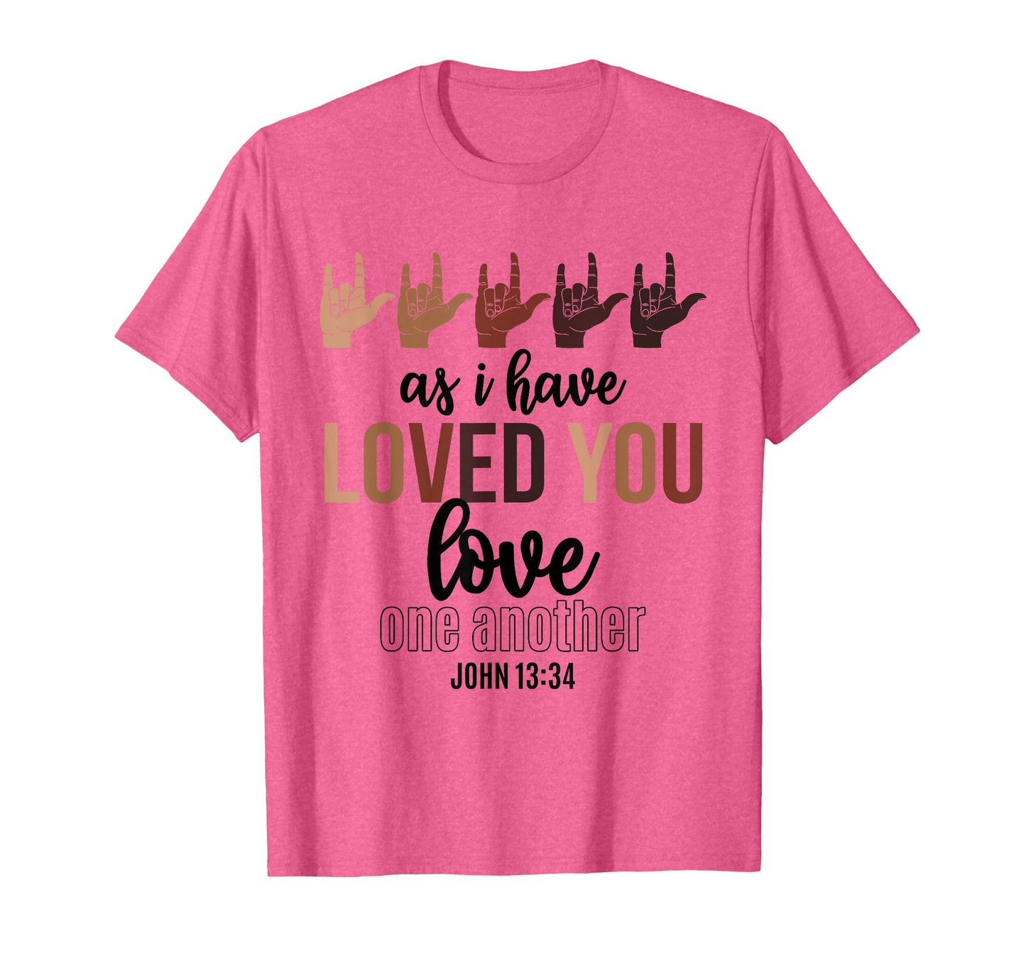 As I Have Loved You Love One Another John 13 34 End Racism T-Shirt