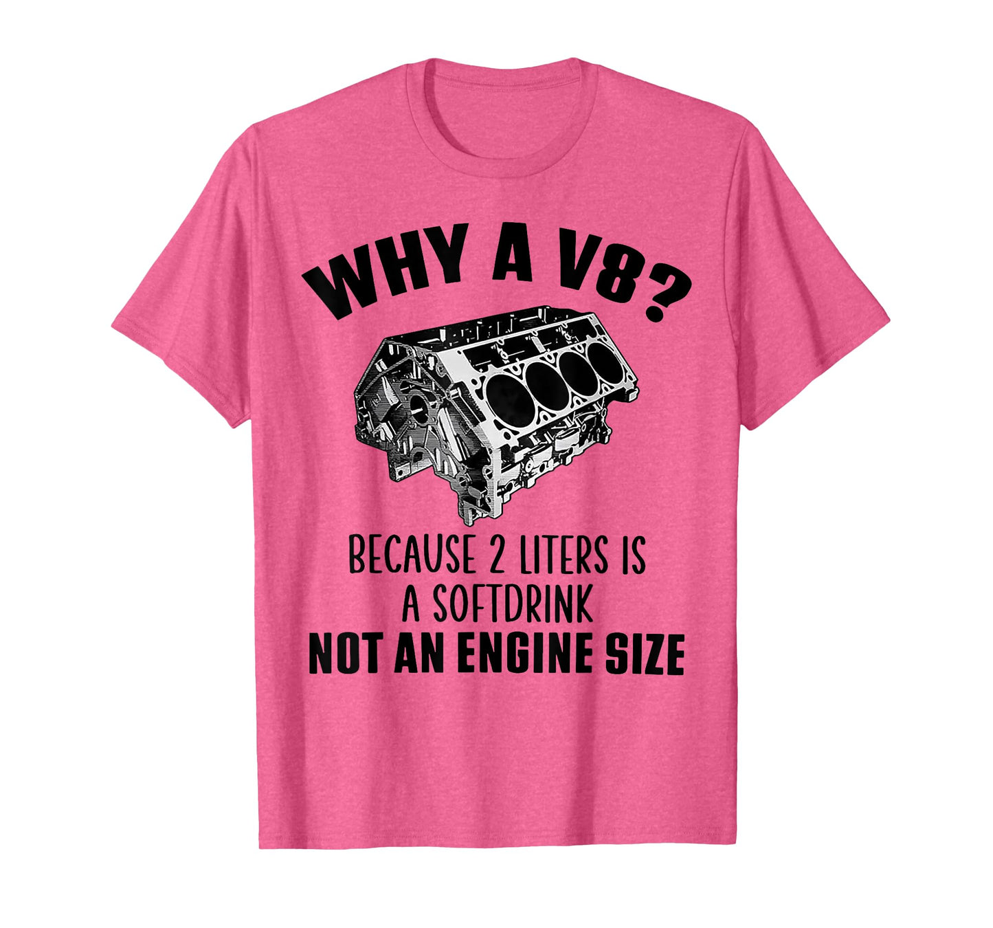 Why A V8 Because 2 Liters Is A Soft Drink Not An Engine Size T-Shirt