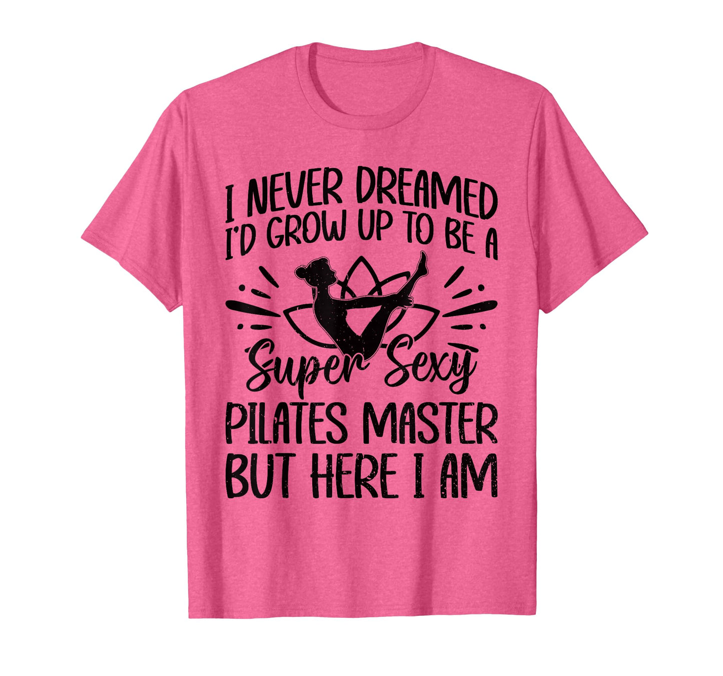 I Never Dreamed Id Grow Up To Be A Super Sexy Pilates master T-Shirt