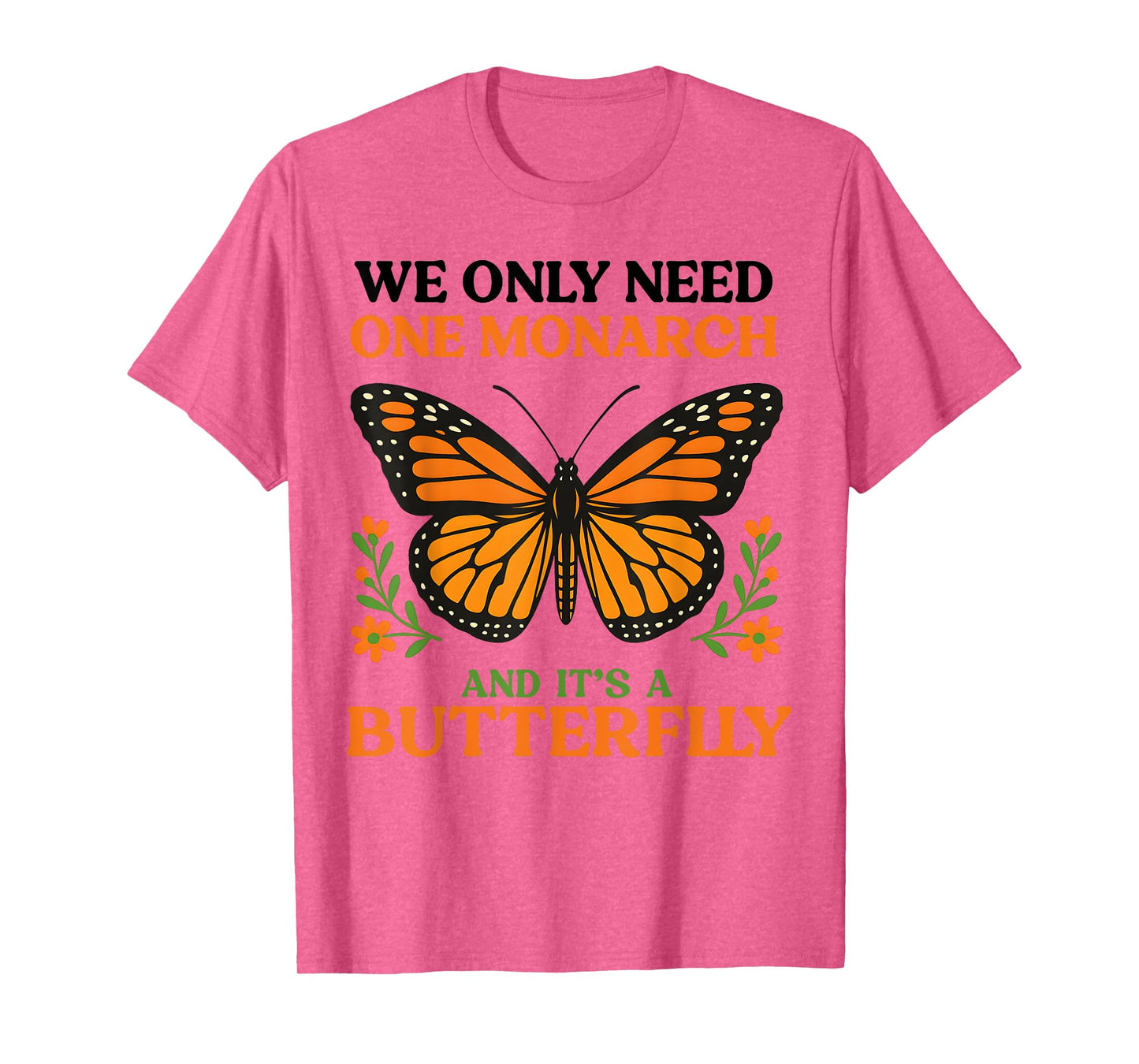 We Only Need One Monarch And It’s A Butterfly T-Shirt