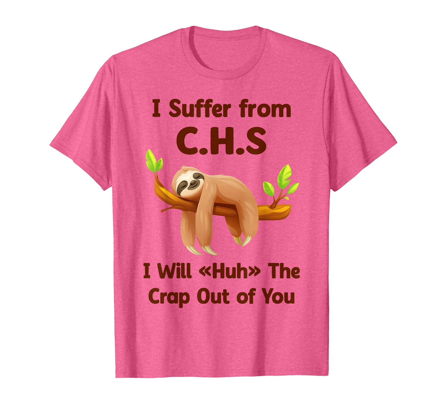 Sloth I Suffer from C.H.S I Will Huh The Crap Out of You Fun T-Shirt