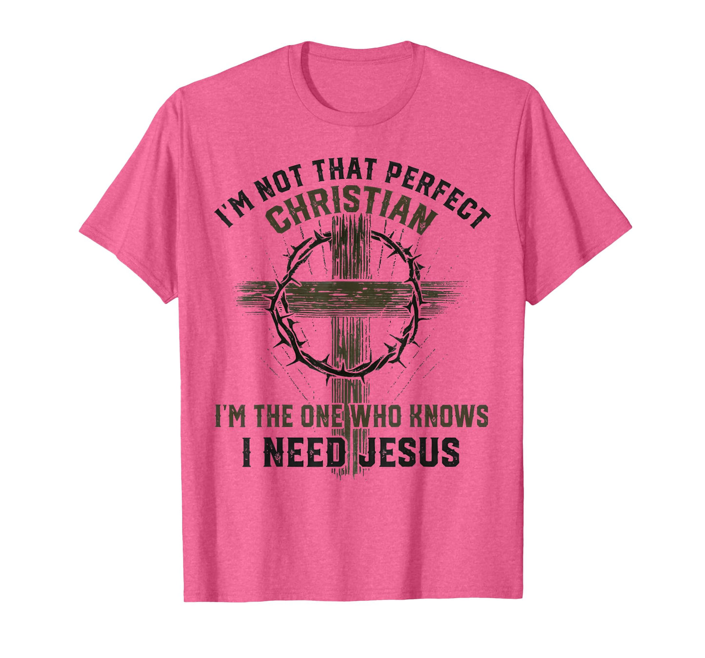 I'm Not That Perfect Christian I'm The-One Who I Need Jesus T-Shirt