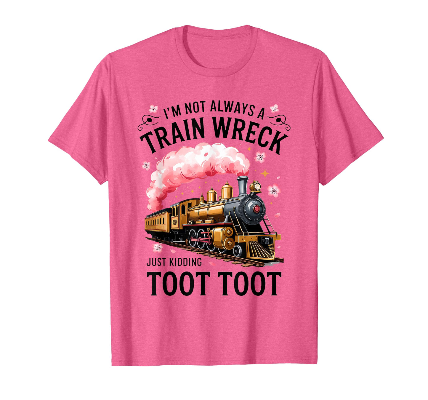 I'm Not Always Train Wreck Just Kidding Toot Funny Quote T-Shirt