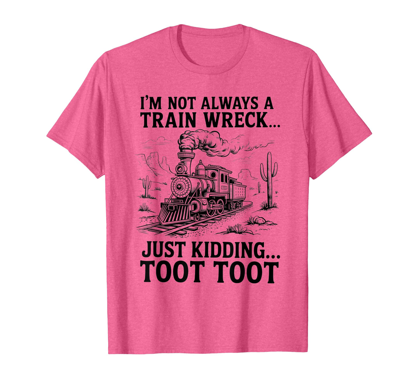 I'm Not Always A Train Wreck Just Kidding Toot Toot Train T-Shirt