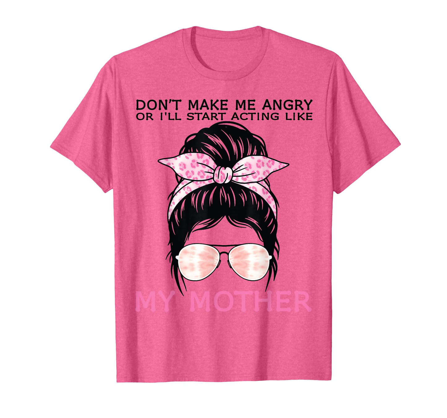 Don’t Make Me Angry Or I’ll Act Like My Mother Funny Mom T-Shirt