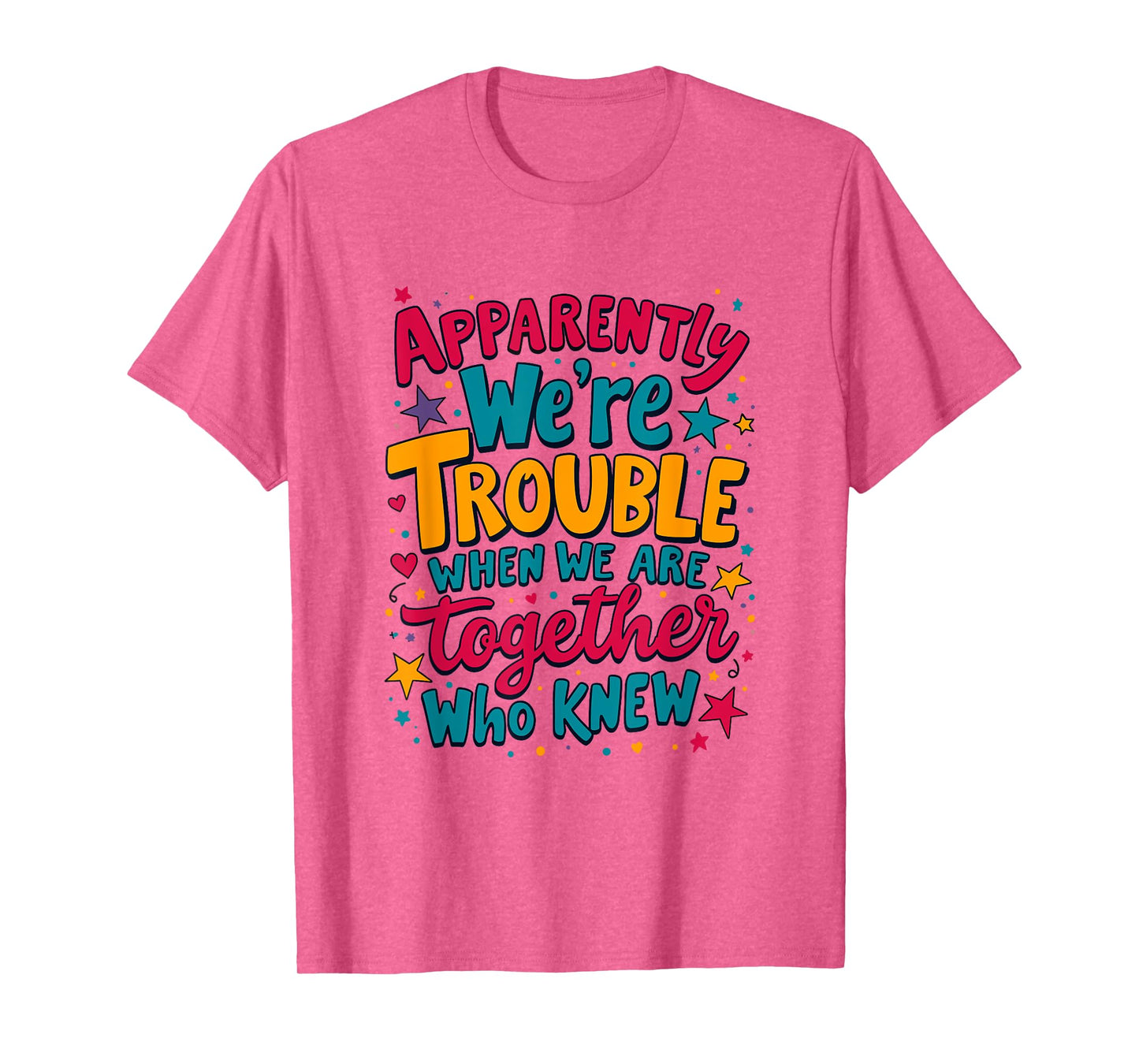 Apparently We'Re Trouble When We Are Together Who Knew T-Shirt