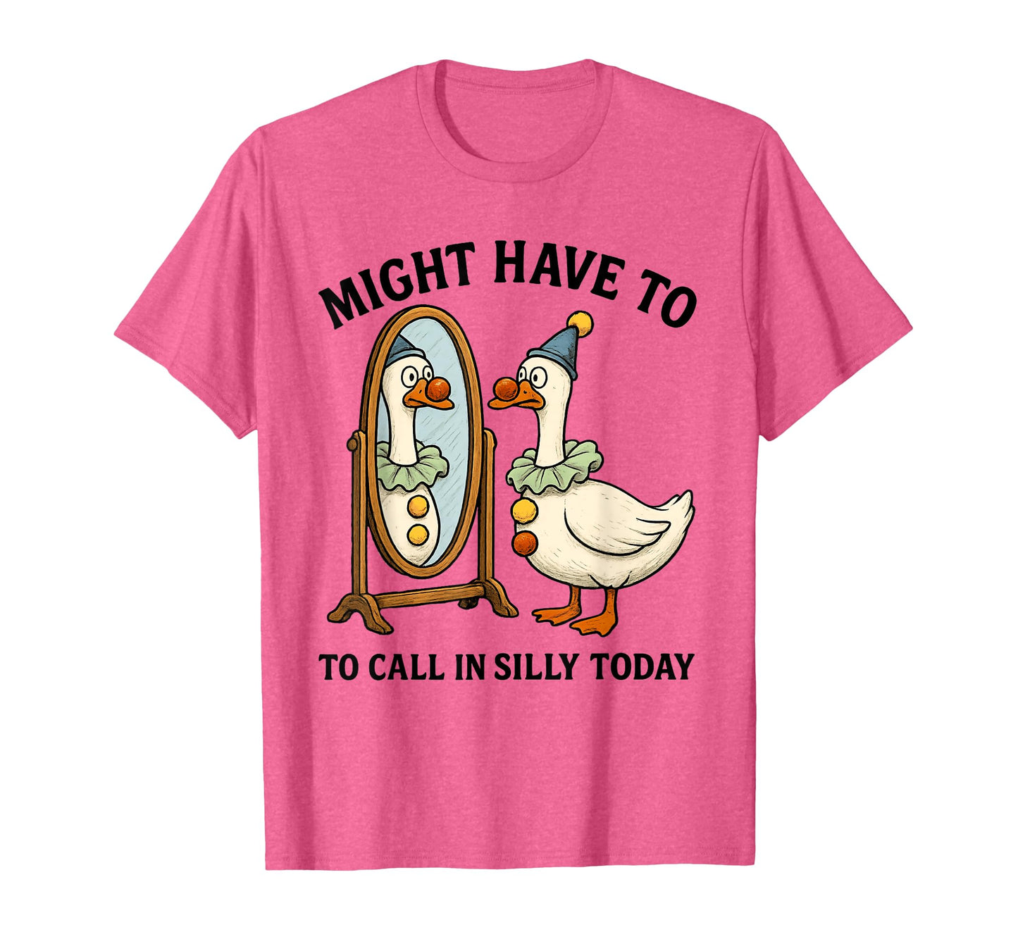 Goose Might Have To Call In Silly Today, Silly Goose T-Shirt