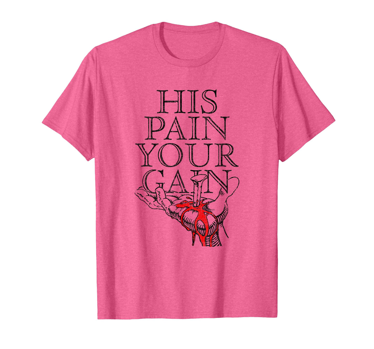 His Pain Your Gain Faith Believers Rough Journey T-Shirt