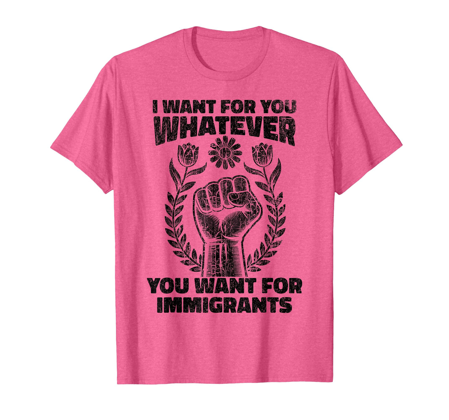 I Want For You Whatever You Want For Immigrants T-Shirt