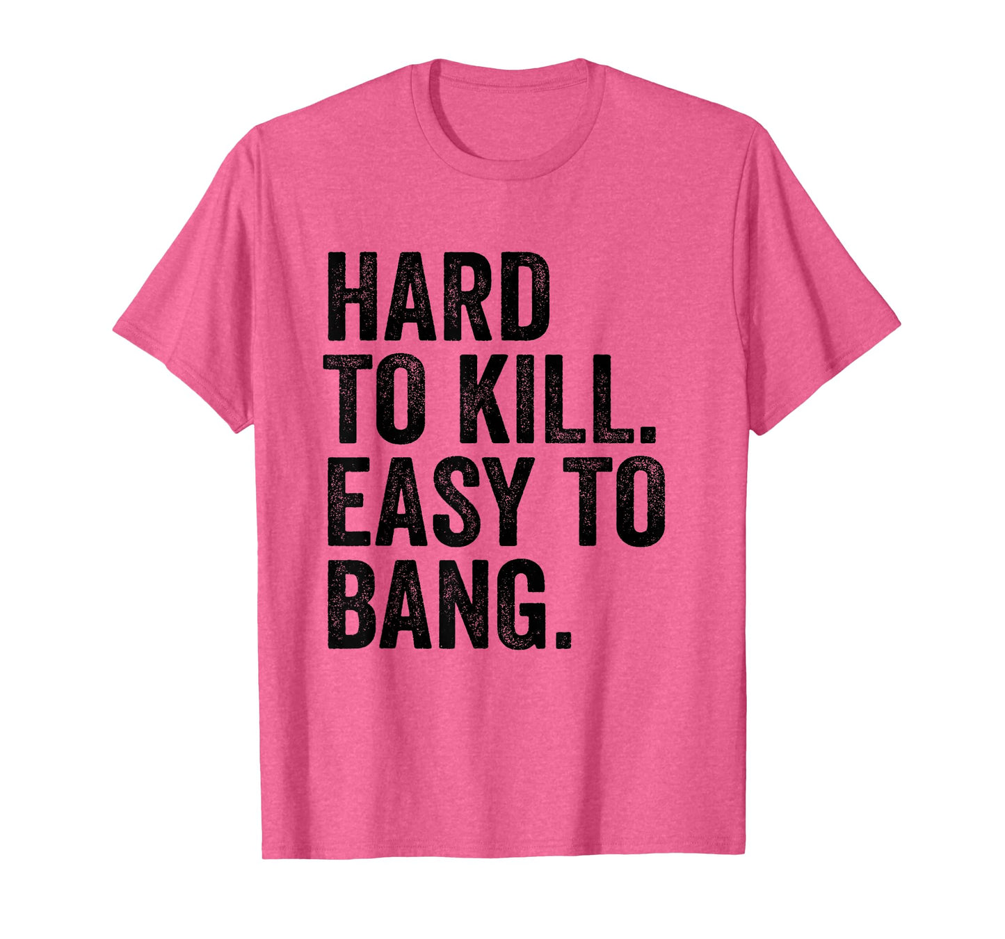 Hard to Kill Easy to Bang - Funny Sarcasm Adult T-Shirt