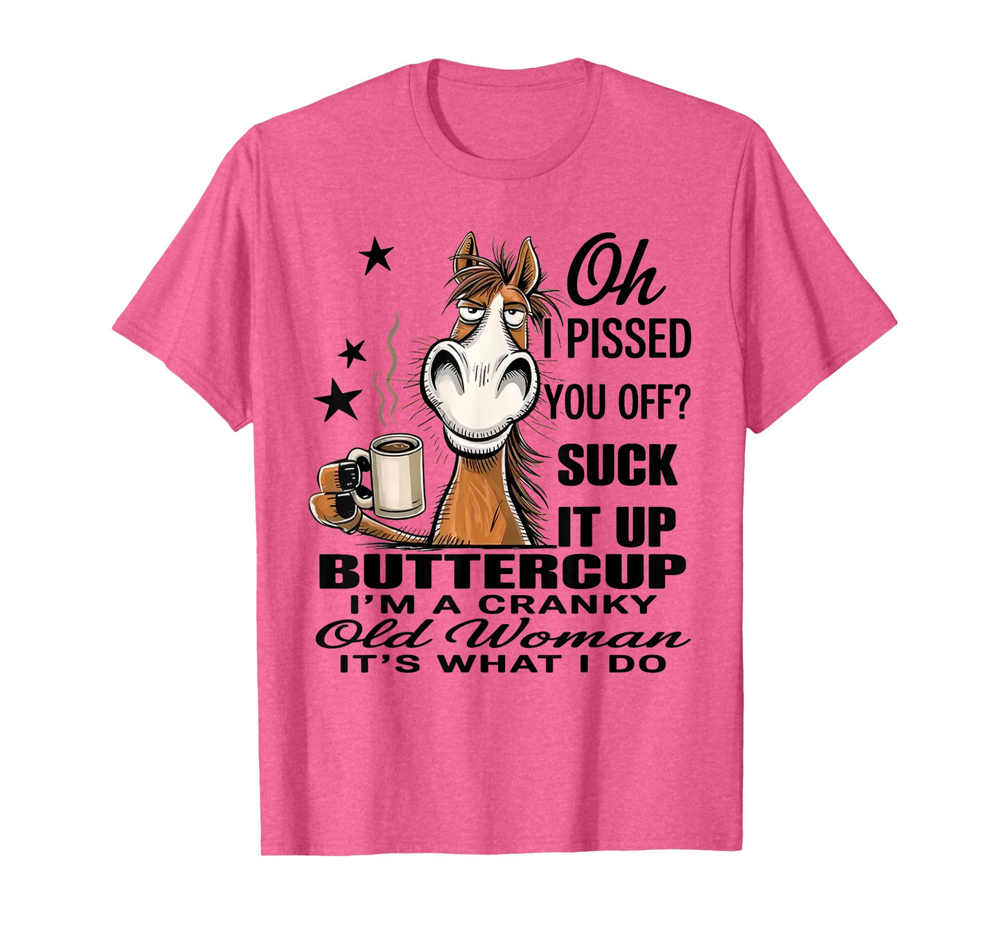 Horse Oh I Pissed You Off Suck It Up Buttercup T-Shirt