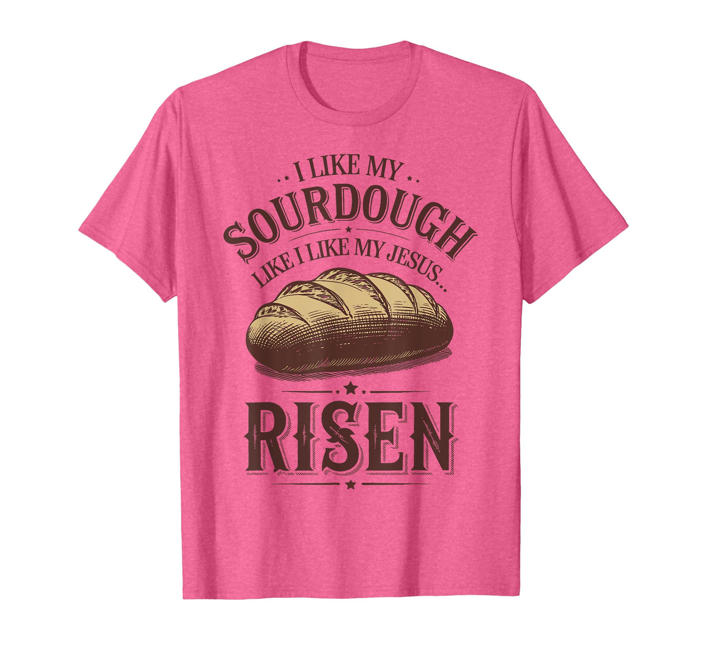 I Like My Sourdough Like I Like My Jesus Risen T-Shirt