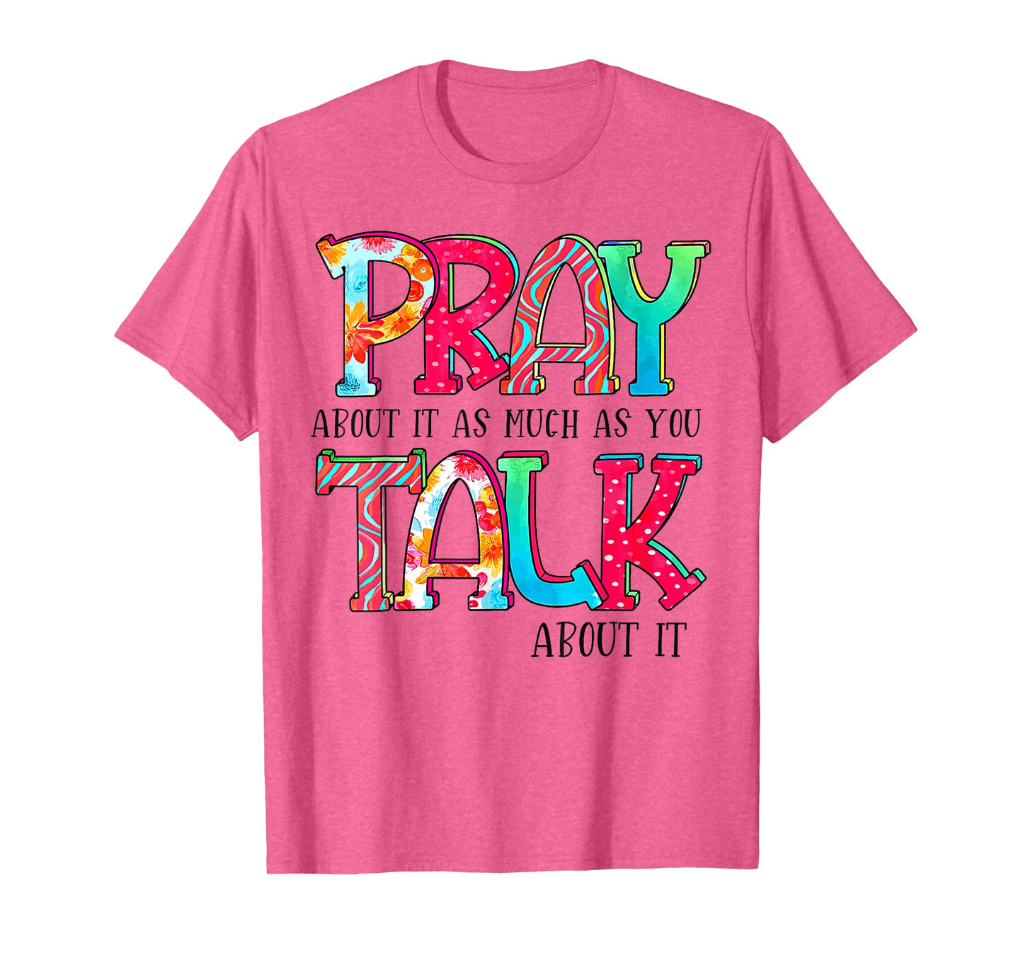 Pray About It As Much As You Talk About It Funny Quote T-Shirt