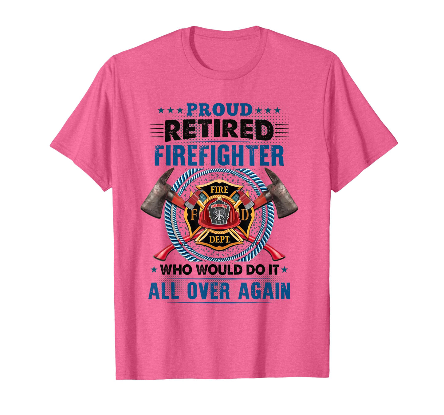 Proud Retired Firefighter Who Would Do It All Over Again T-Shirt