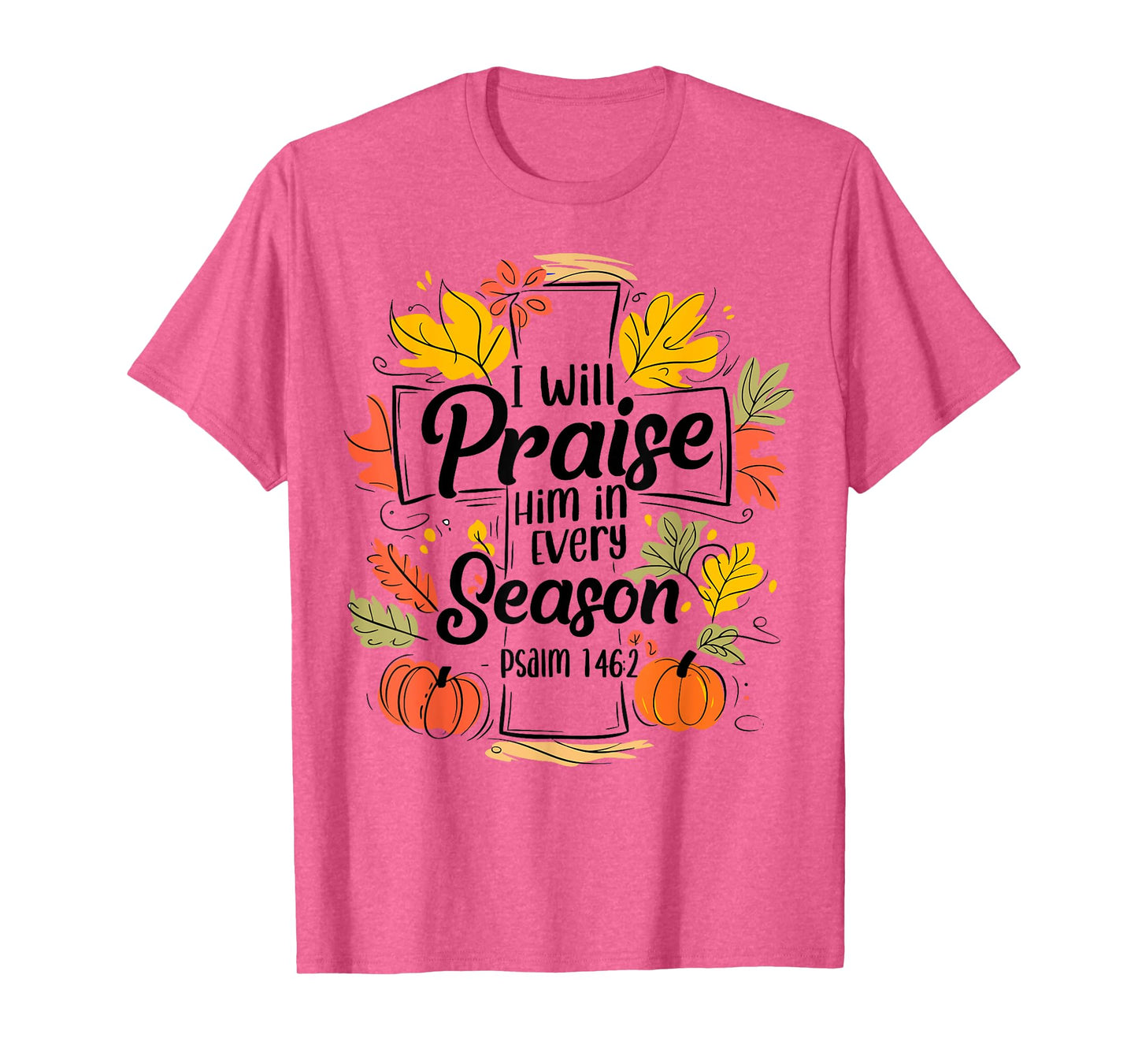 I Will Praise Him In Every Season Pumpkin Bible Verse Faith T-Shirt