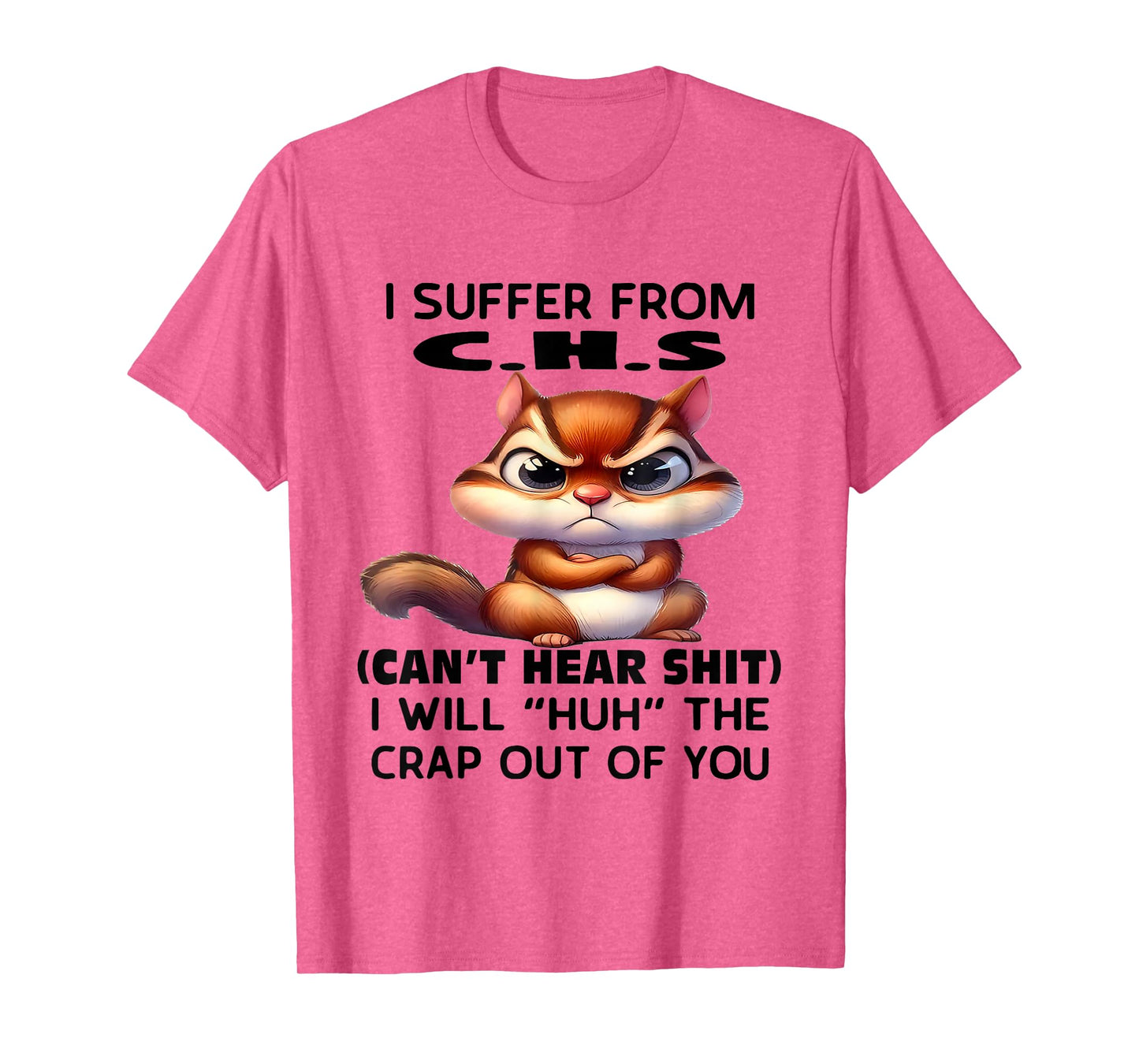 Humor Quote I Suffer from CHS I Will Huh The Crap Sarcastic T-Shirt