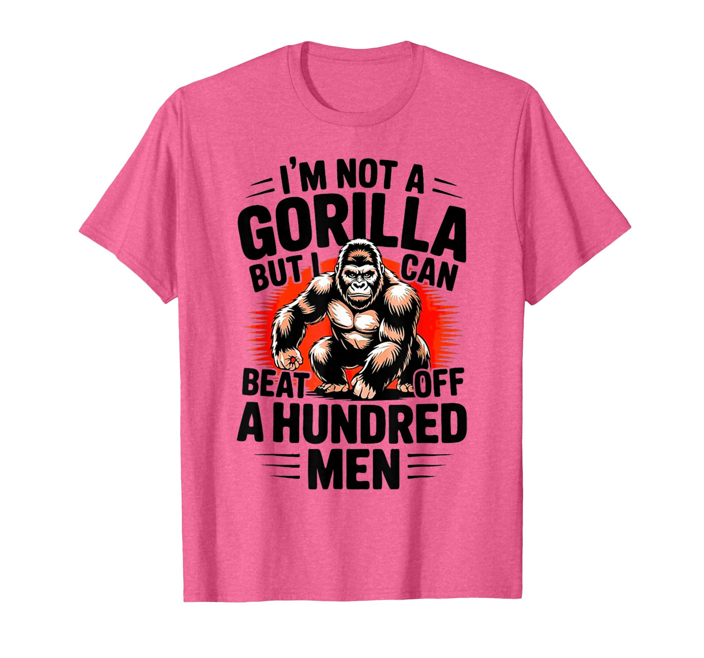 I'm Not A Gorilla But I Can Beat Off A 100 Men Funny quotes T-Shirt
