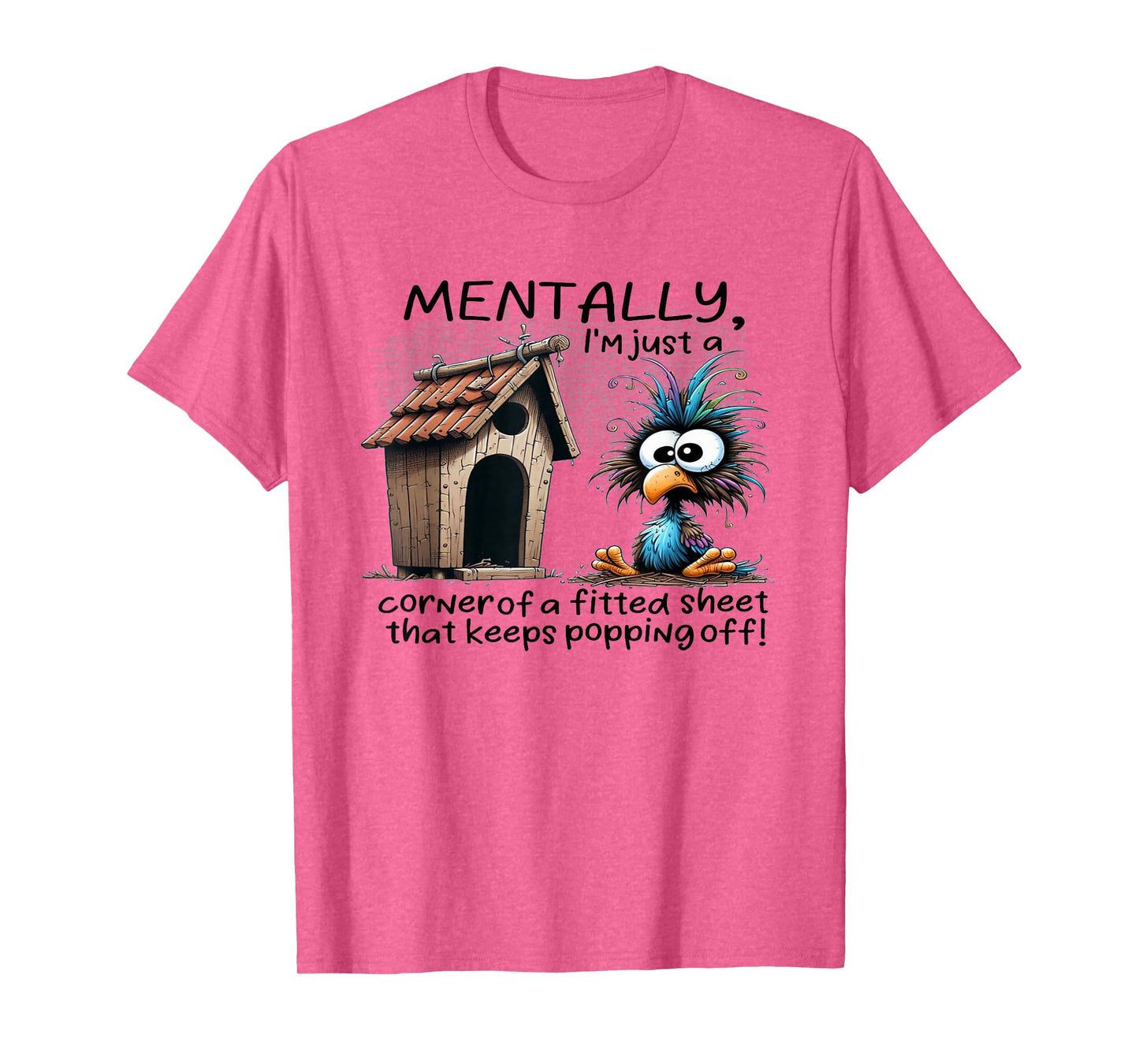 Mentally I’m Just A Corner of A Bed Sheet That Keeps Popping T-Shirt