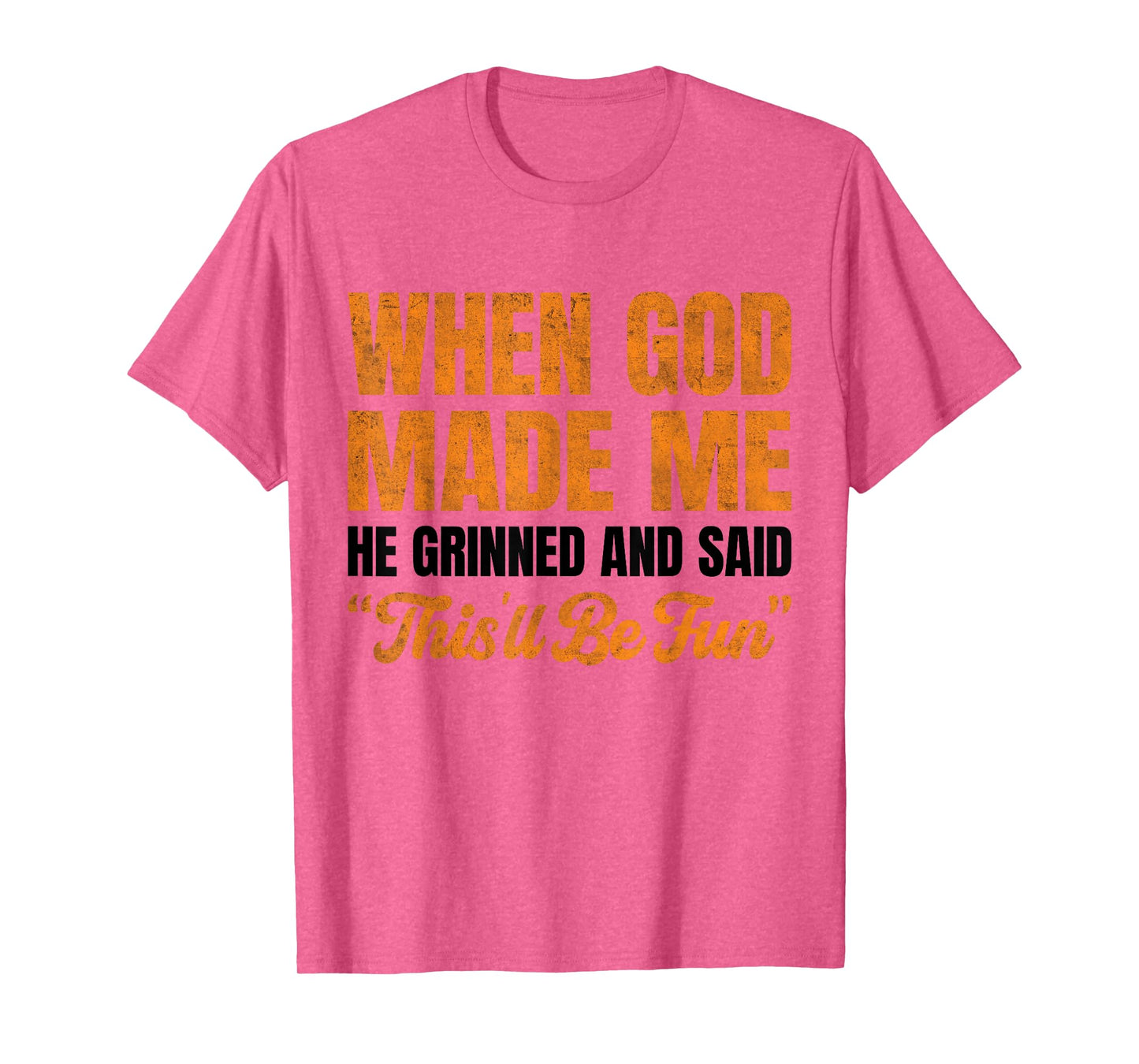 When God Made Me He Grinned and Said This'll Be Fun T-Shirt