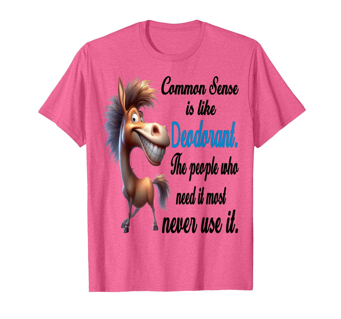 Common Sense is Like Deodorant The People Who Need It Most T-Shirt