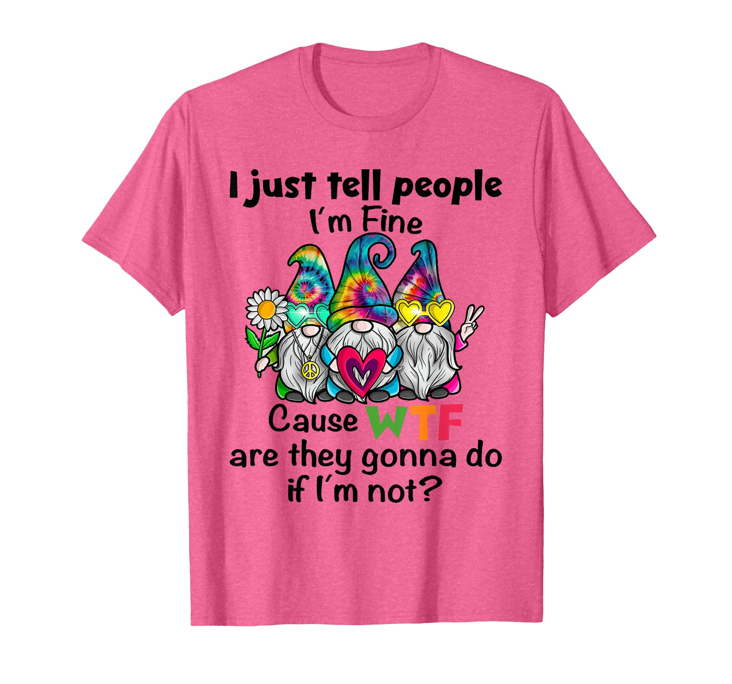 Gnome I Just Tell People I'm Fine Cause WTF are They Gonna T-Shirt