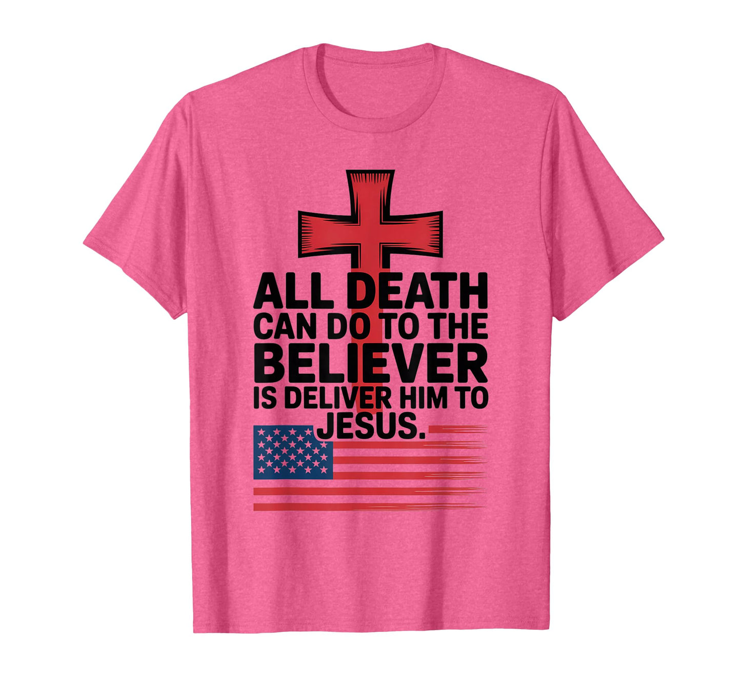 All Death Can Do to The Believer is Deliver Him to Jesus T-Shirt