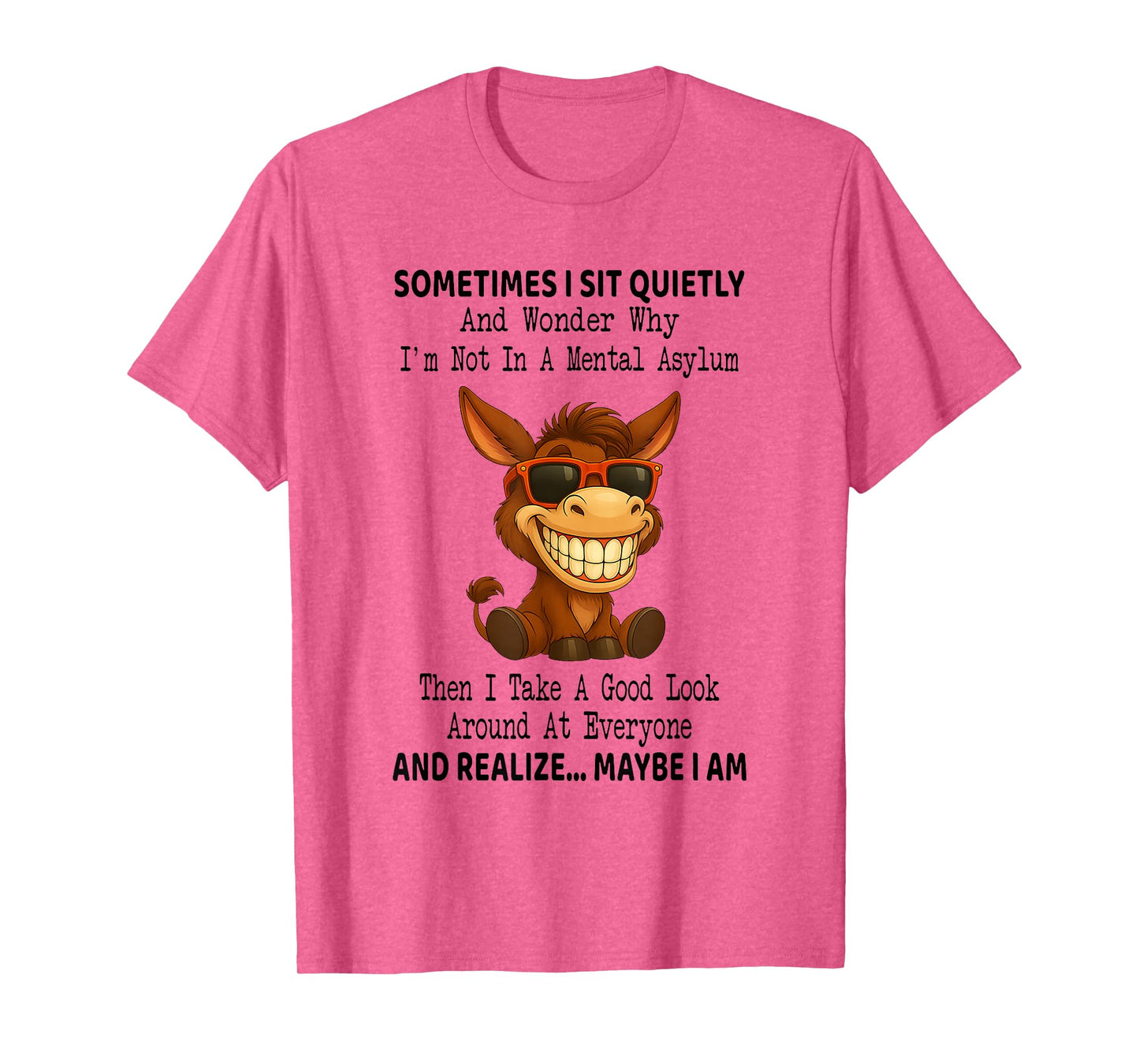 Sometimes I Sit Quietly and Wonder Why I'm Not in A Mental T-Shirt