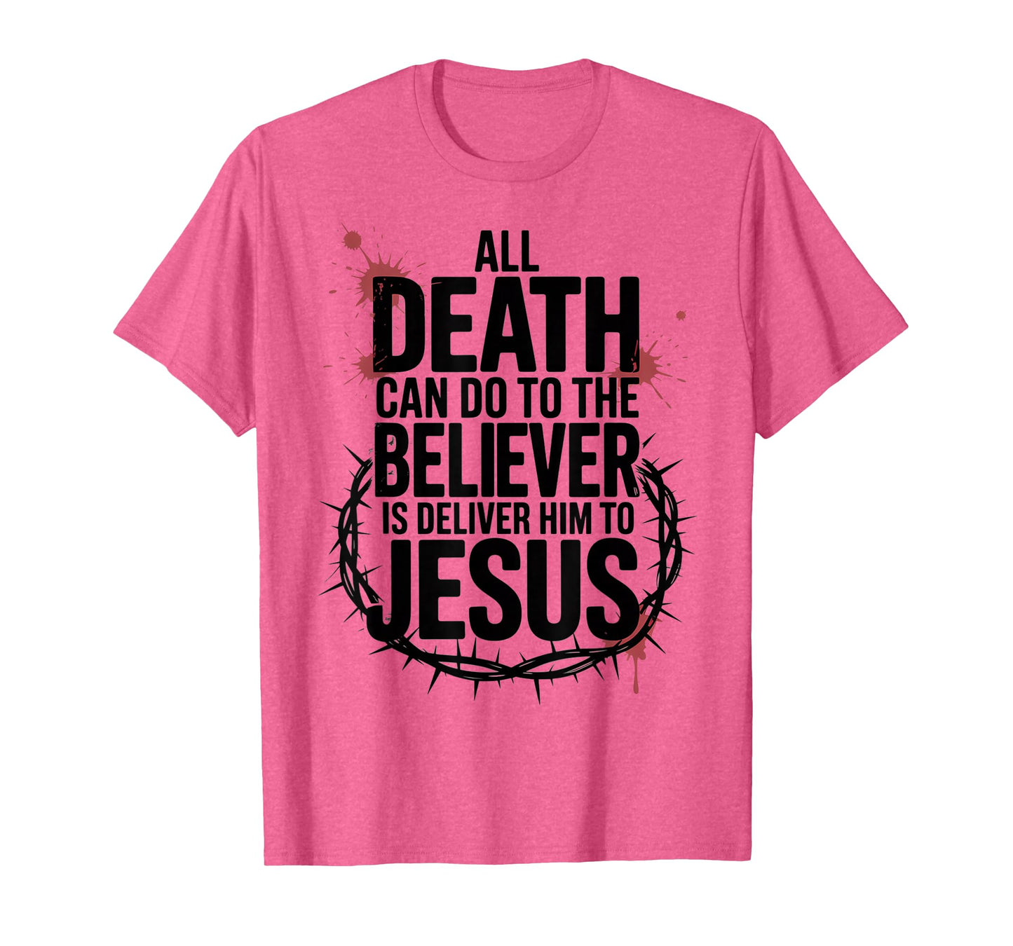 All Death Can Do to The Believer is Deliver Him to Jesus T-Shirt
