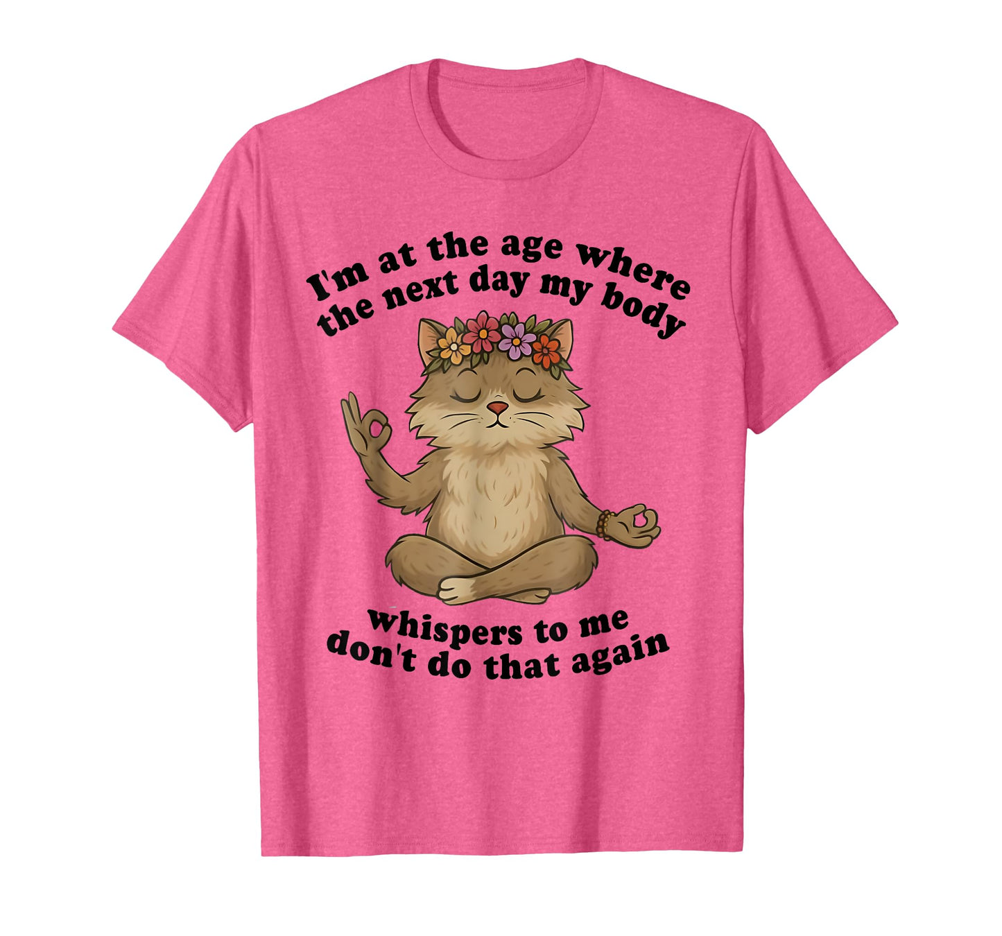 Cat I'm At The Age Where The Next Day My Body Whispers Funny T-Shirt
