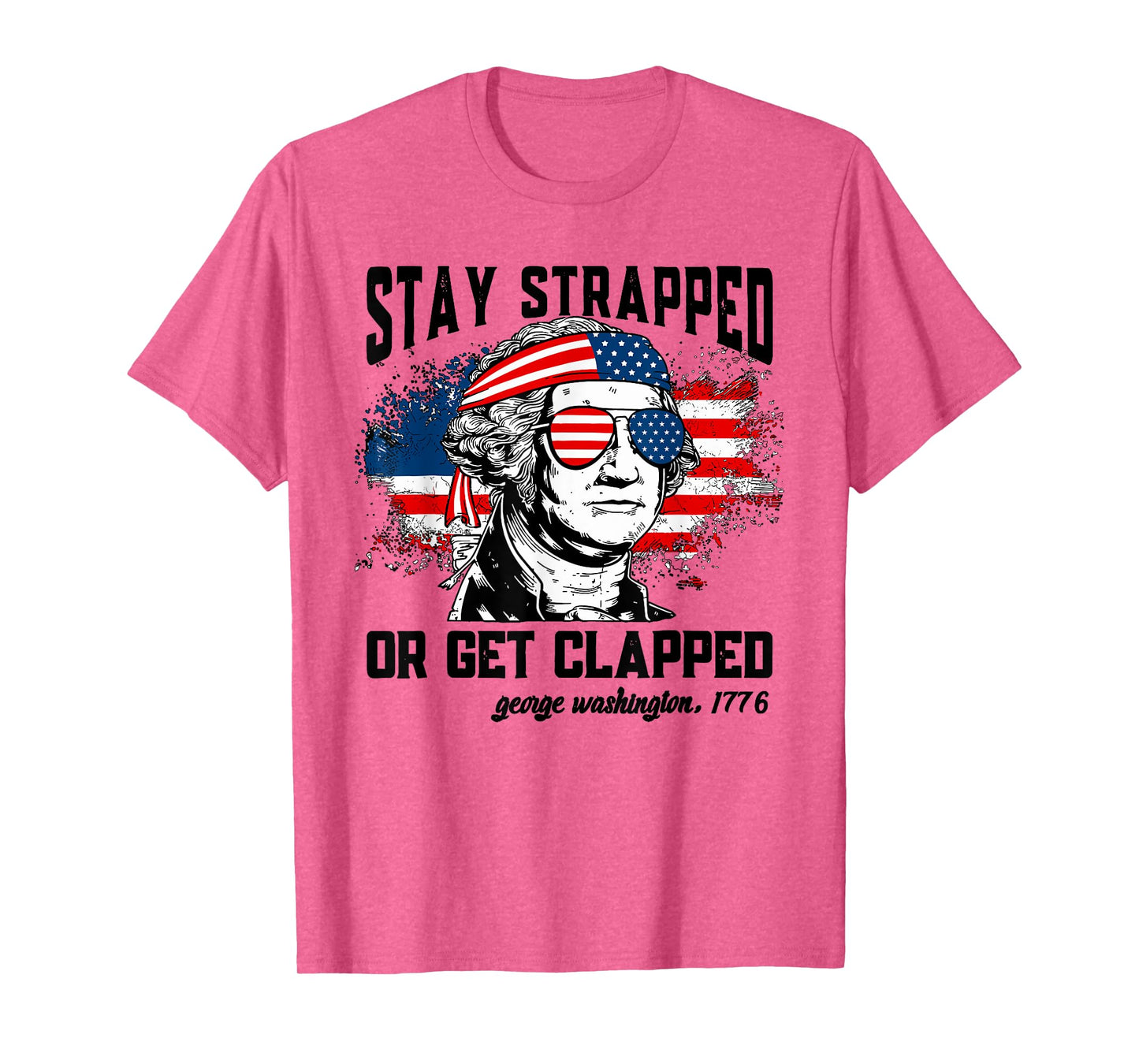 Stay Strapped Or Get Clapped 4th Of July American Flag Women Men T-Shirt
