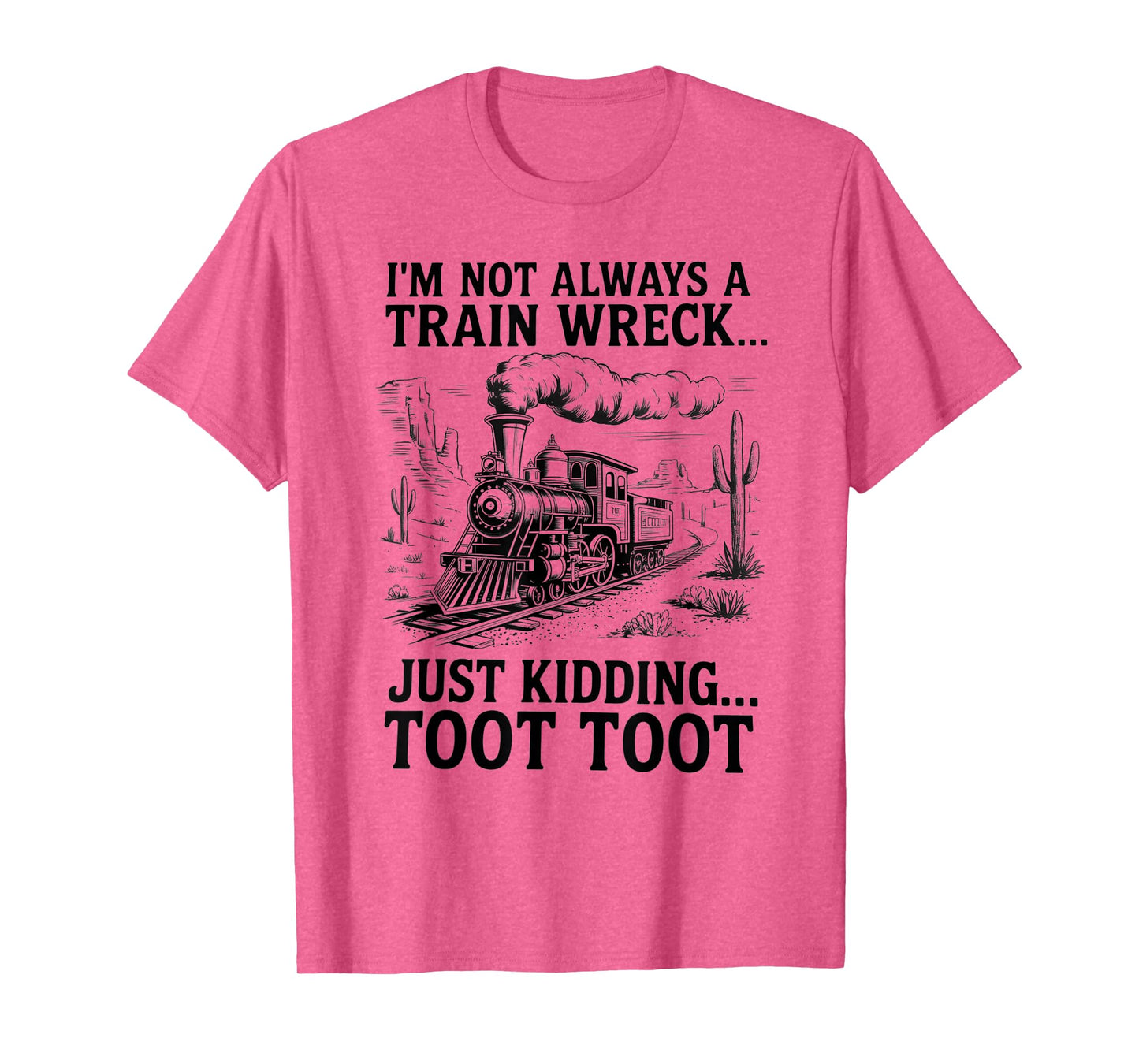 I'm Not Always A Train Wreck Just Kidding Toot Toot Train T-Shirt