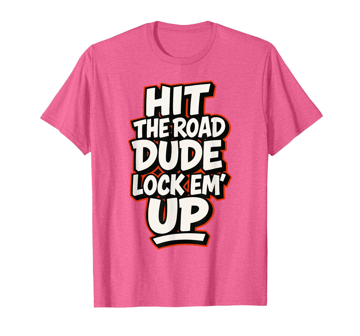Hit The Road Dude Lock em' Up Funny Design T-Shirt