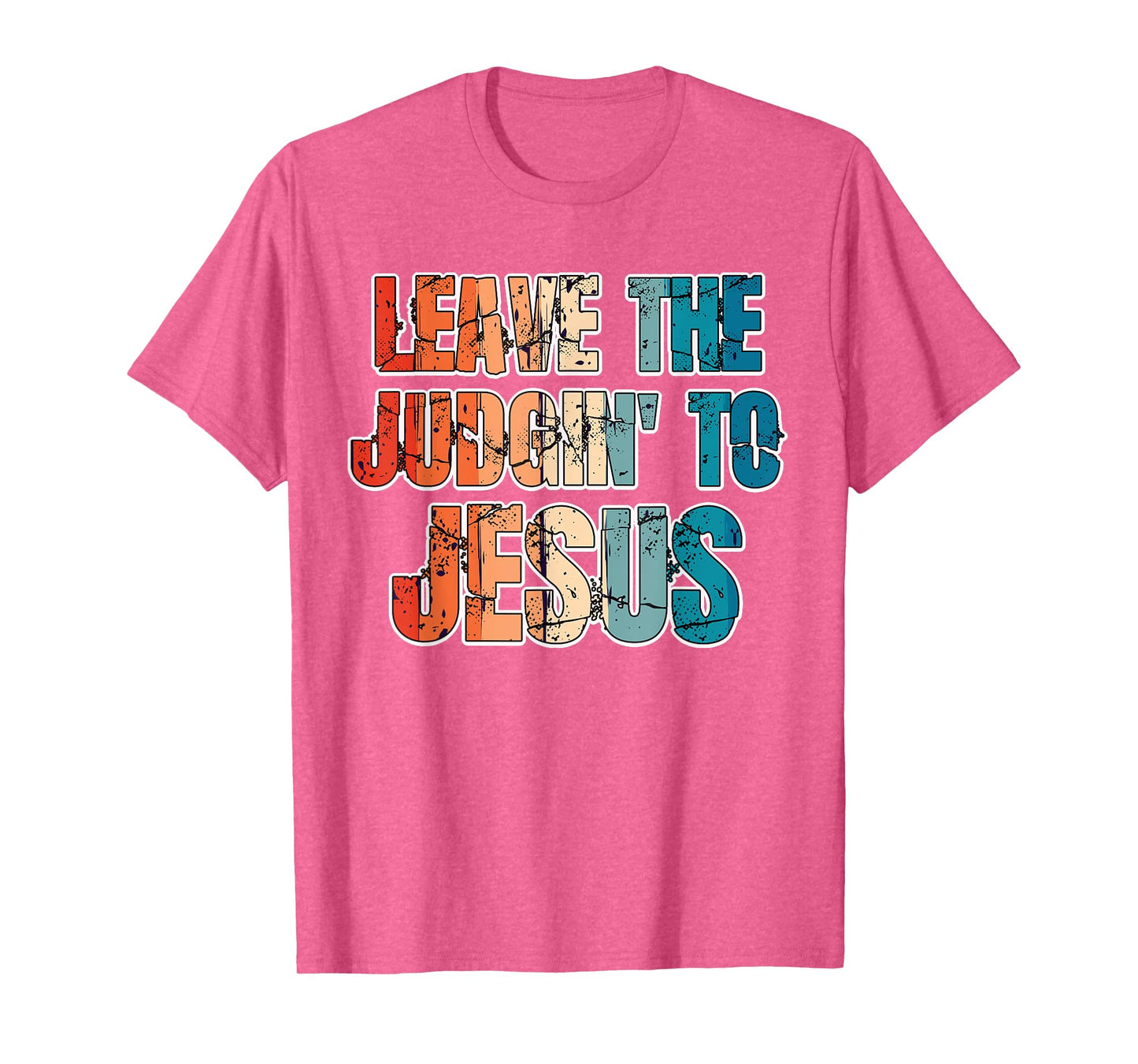 Leave The Judgin' To Jesus Funny Christian Leave The Judging T-Shirt