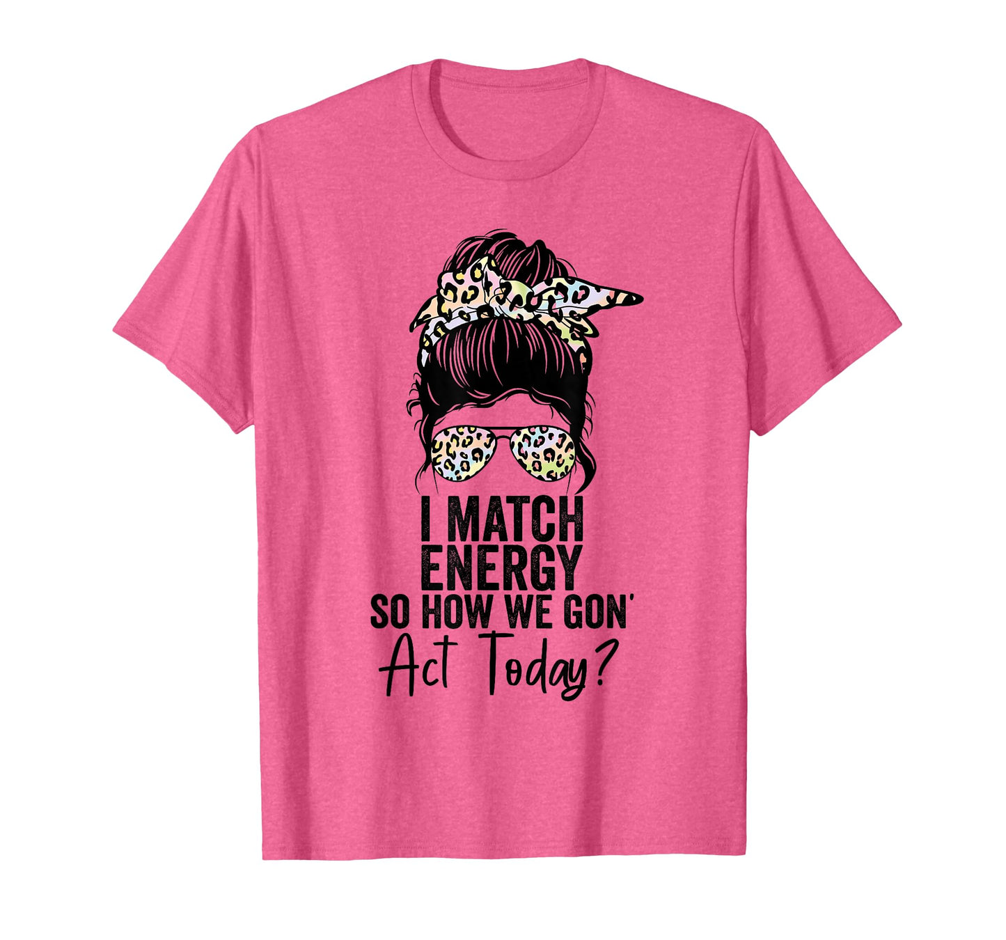 I Match Energy So How We Gon' Act Today Messy Bun Tie Dye T-Shirt