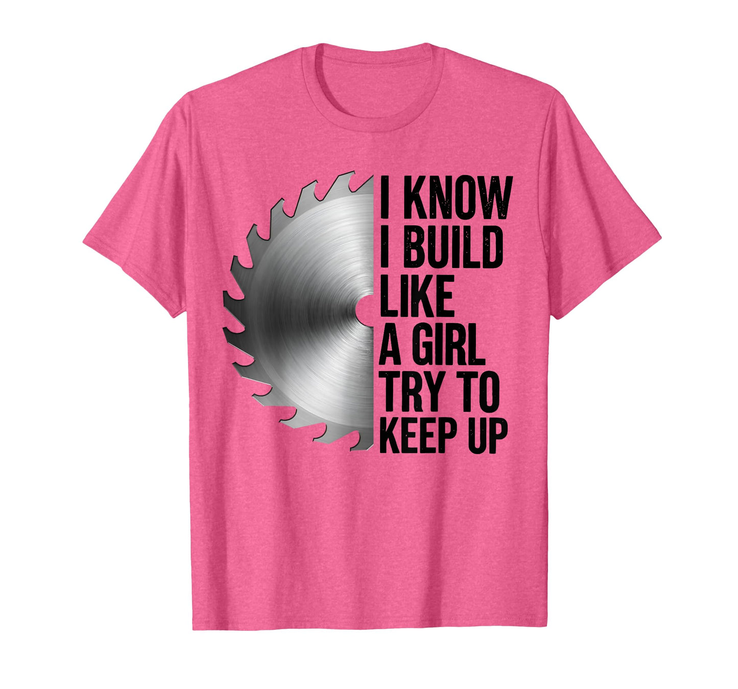 I Know I Build Like Girl Try to Keep Up Woodworker Carpender T-Shirt