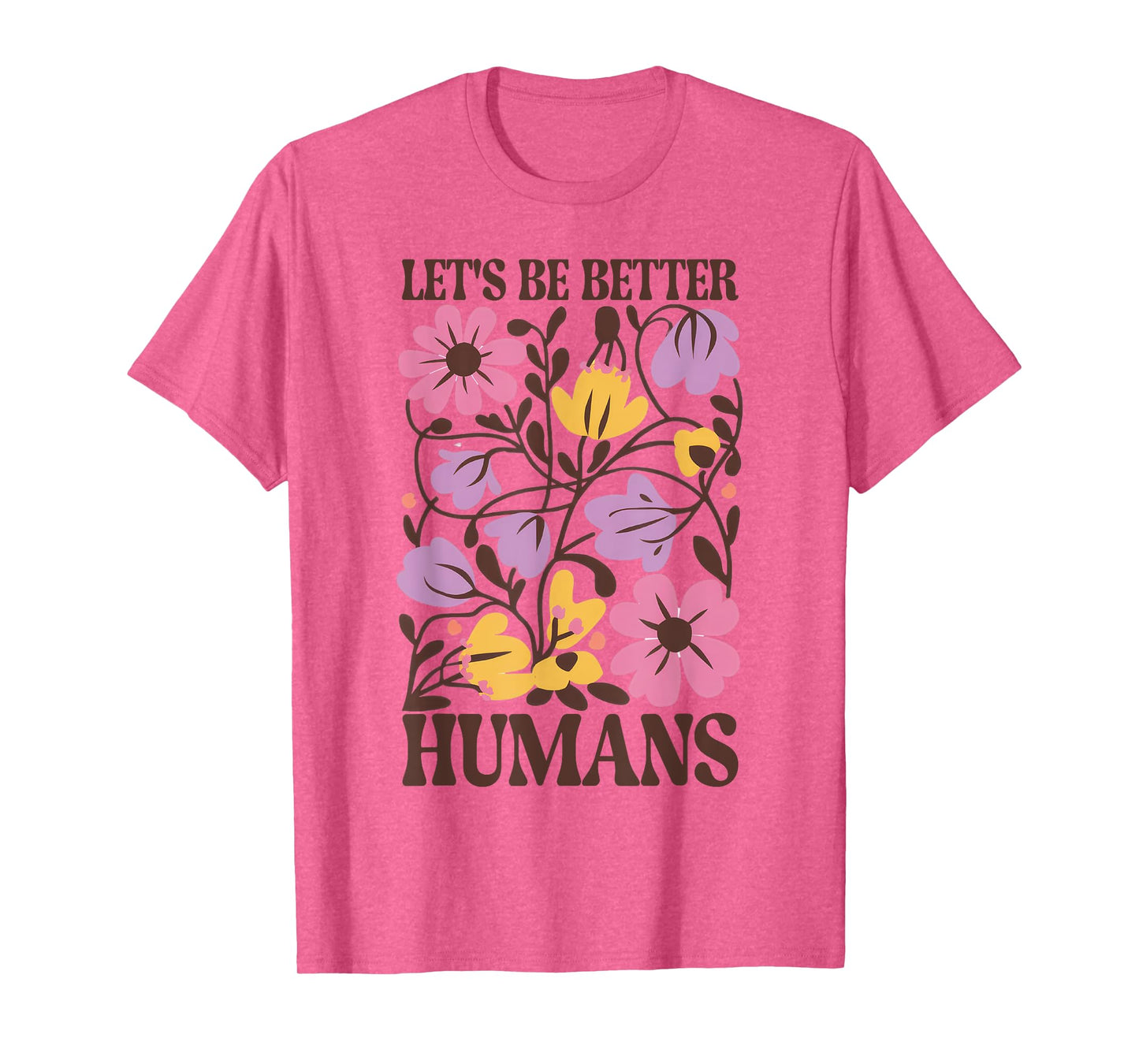 Let's Be Better Humans Motivational Wildflower Inspiration T-Shirt