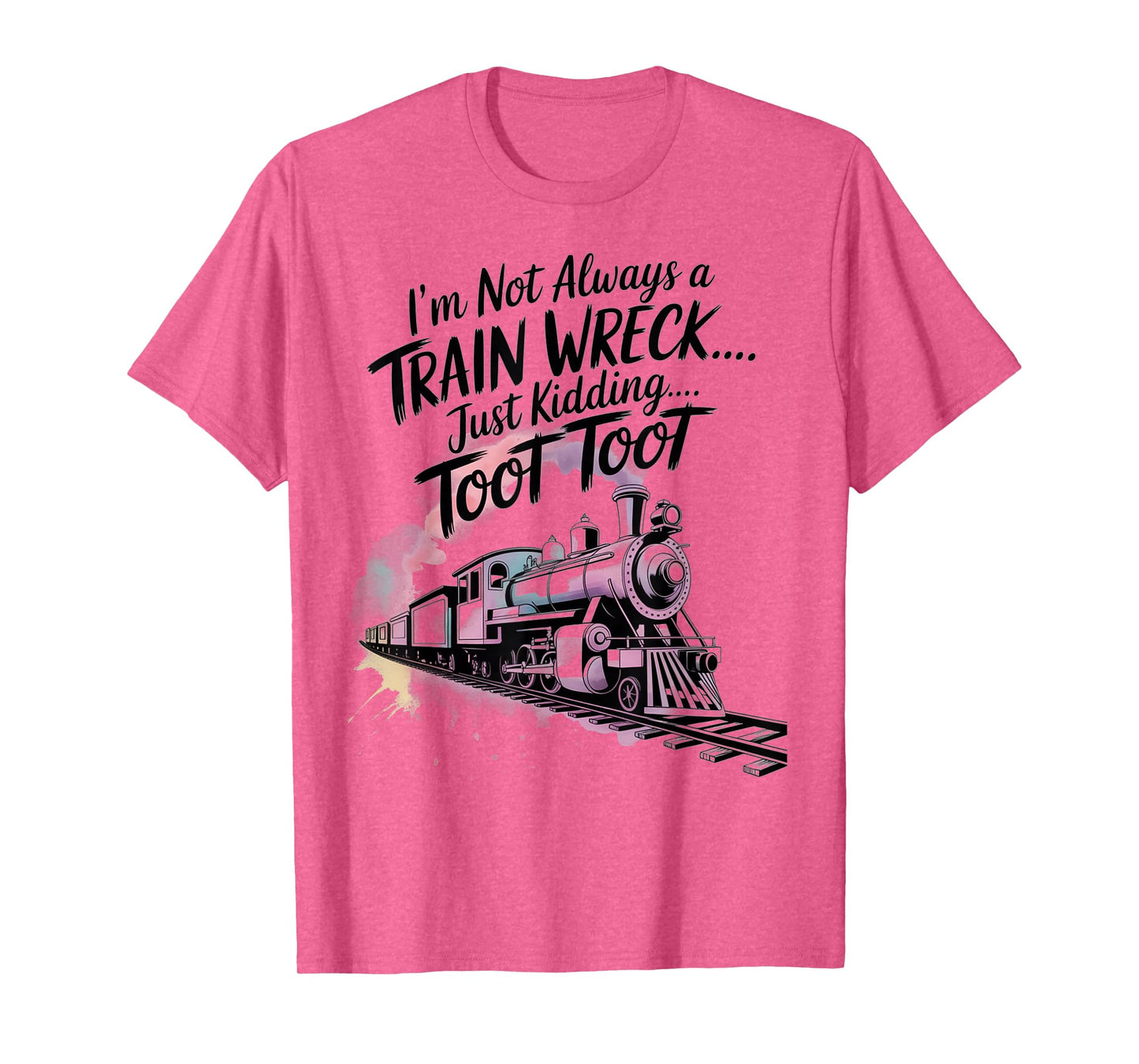 I'm Not Always A Train Wreck Just Kidding Toot Toot Train T-Shirt